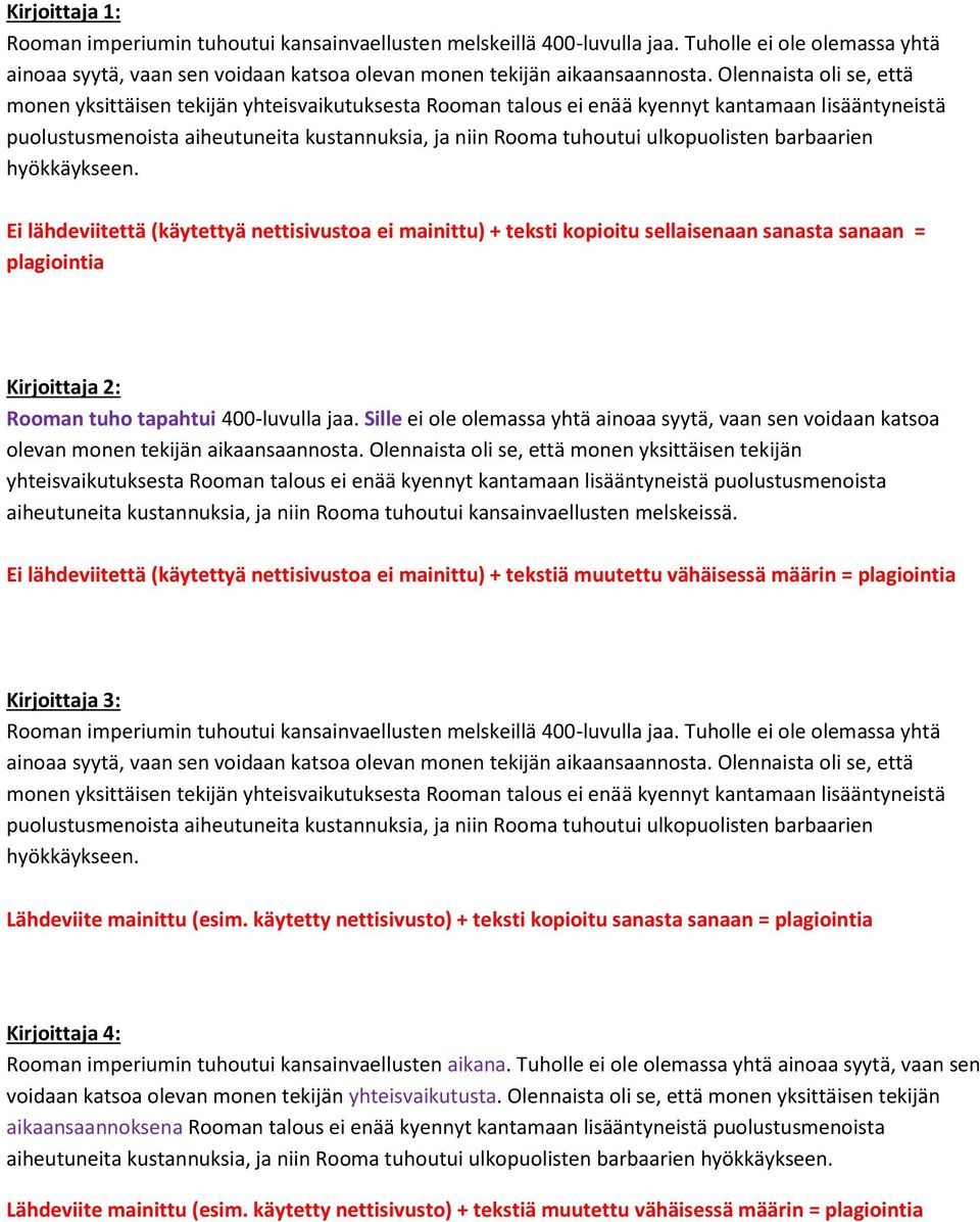 Olennaista oli se, että monen yksittäisen tekijän yhteisvaikutuksesta Rooman talous ei enää kyennyt kantamaan lisääntyneistä puolustusmenoista aiheutuneita kustannuksia, ja niin Rooma tuhoutui