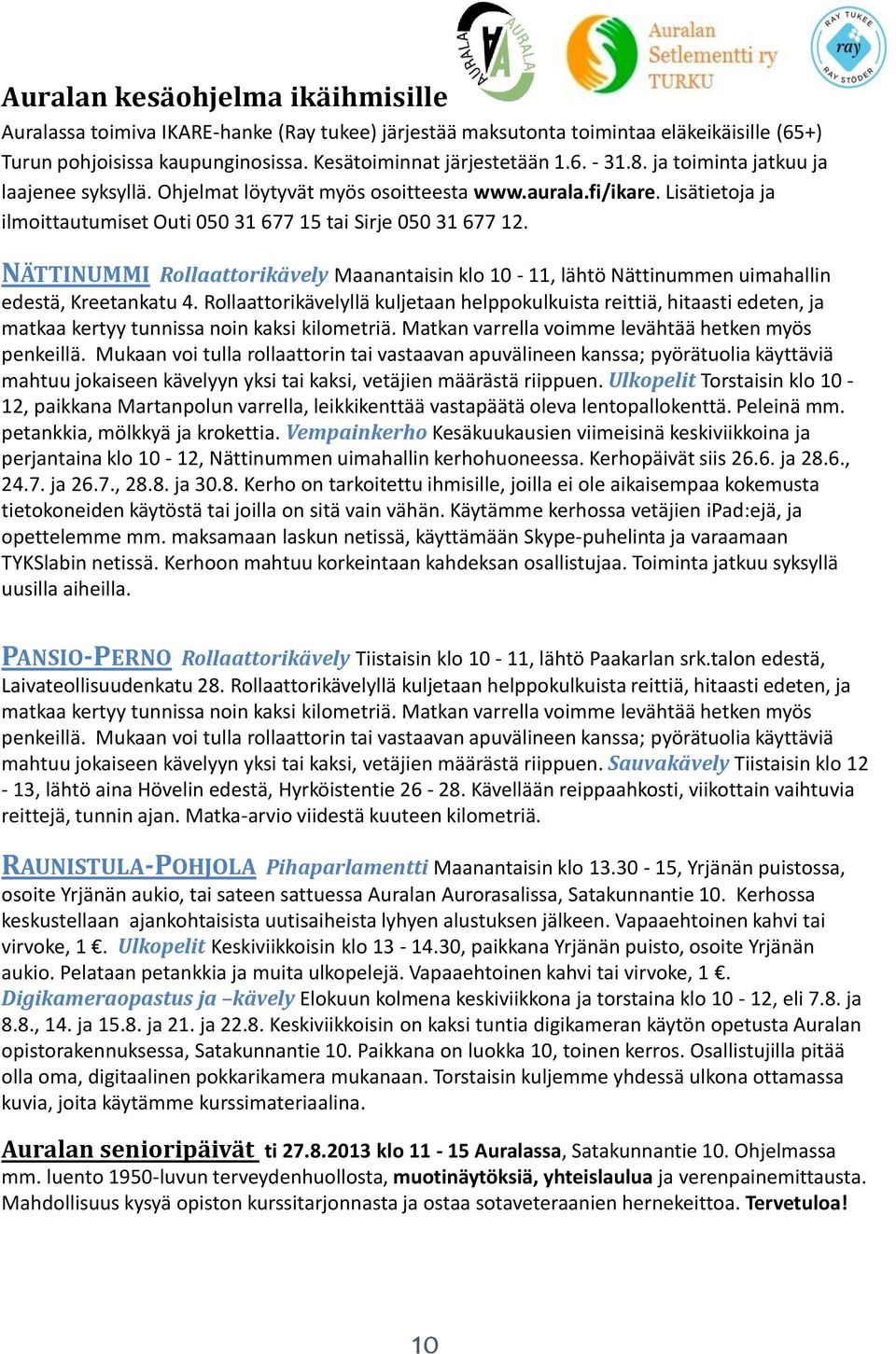 NÄTTINUMMI Rollaattorikävely Maanantaisin klo 10-11, lähtö Nättinummen uimahallin edestä, Kreetankatu 4.