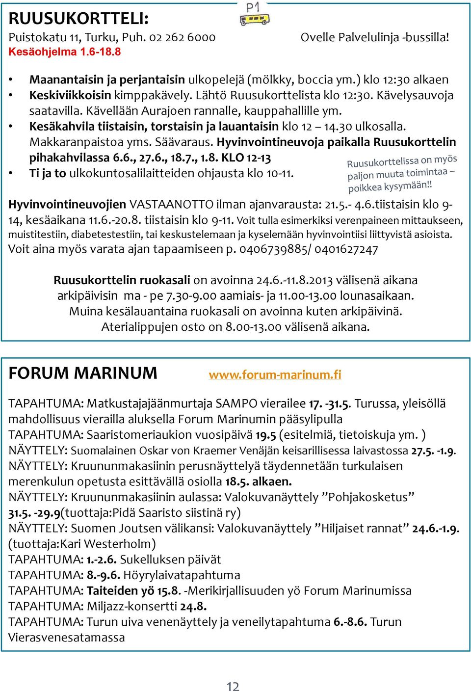 Kesäkahvila tiistaisin, torstaisin ja lauantaisin klo 12 14.30 ulkosalla. Makkaranpaistoa yms. Säävaraus. Hyvinvointineuvoja paikalla Ruusukorttelin pihakahvilassa 6.6., 27.6., 18.