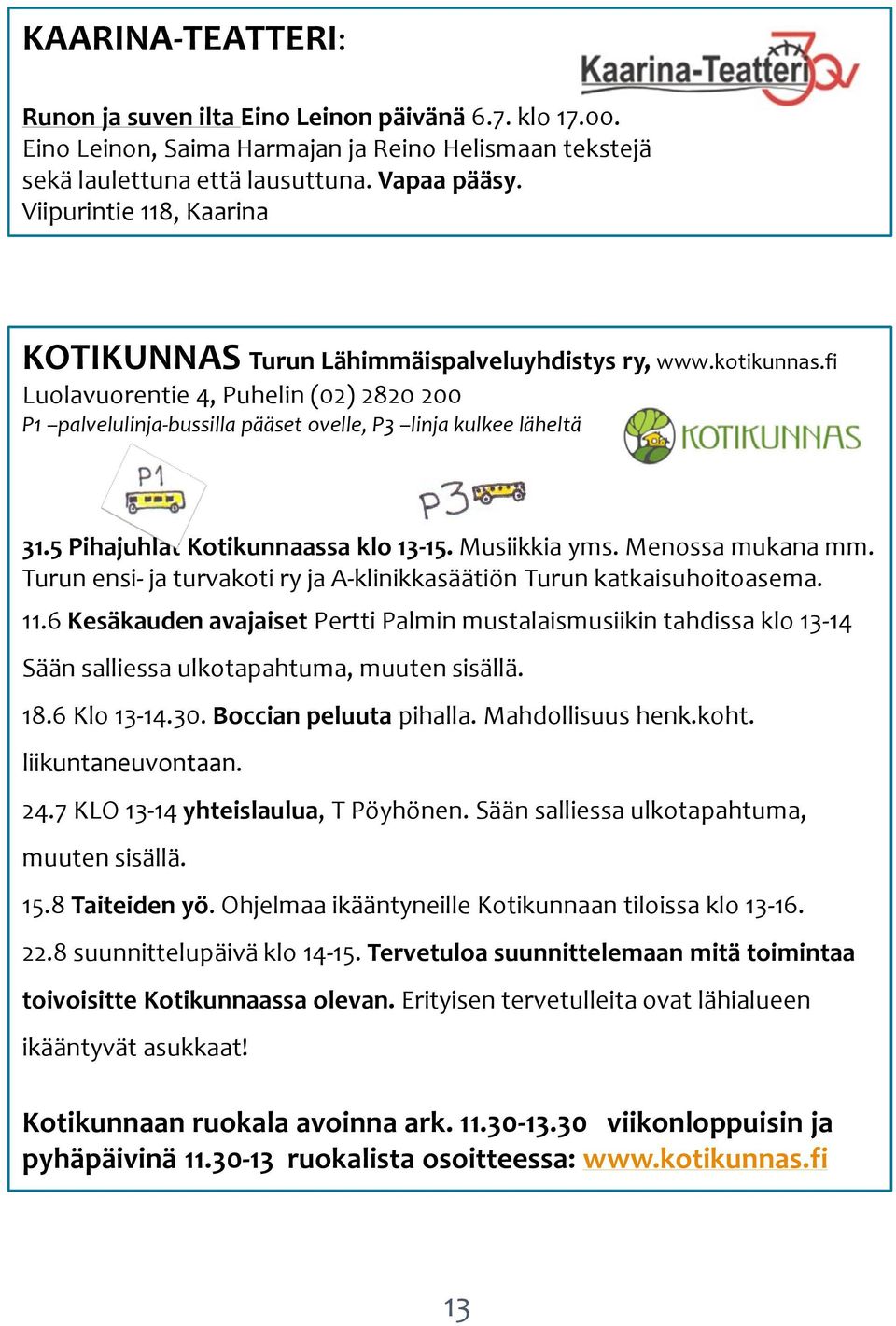 5 Pihajuhlat Kotikunnaassa klo 13-15. Musiikkia yms. Menossa mukana mm. Turun ensi- ja turvakoti ry ja A-klinikkasäätiön Turun katkaisuhoitoasema. 11.