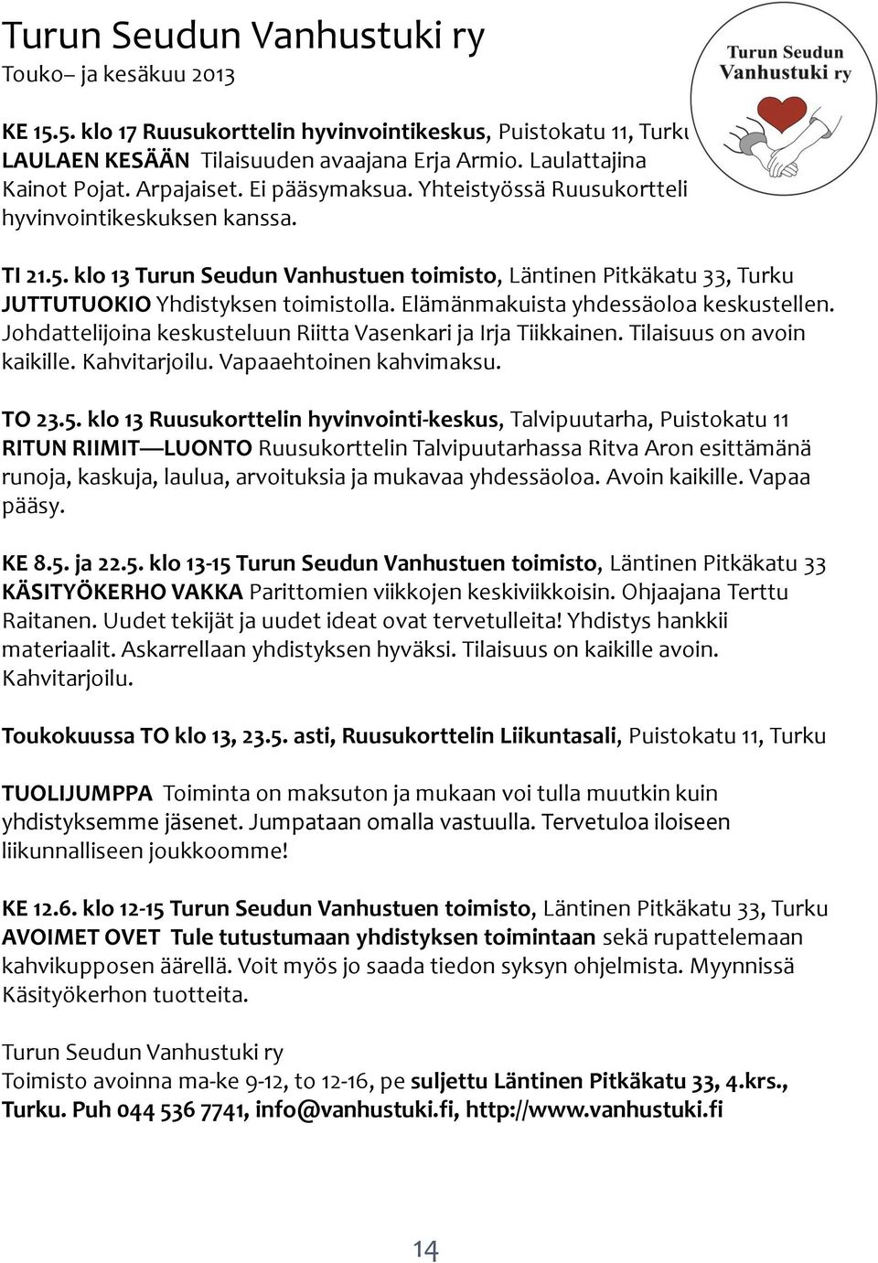 Elämänmakuista yhdessäoloa keskustellen. Johdattelijoina keskusteluun Riitta Vasenkari ja Irja Tiikkainen. Tilaisuus on avoin kaikille. Kahvitarjoilu. Vapaaehtoinen kahvimaksu. TO 23.5.