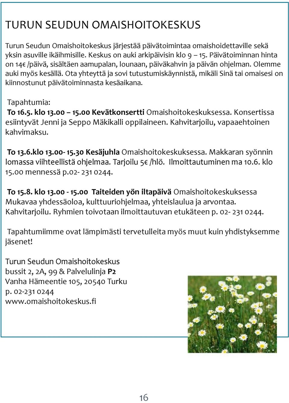 Ota yhteyttä ja sovi tutustumiskäynnistä, mikäli Sinä tai omaisesi on kiinnostunut päivätoiminnasta kesäaikana. Tapahtumia: To 16.5. klo 13.00 15.00 Kevätkonsertti Omaishoitokeskuksessa.