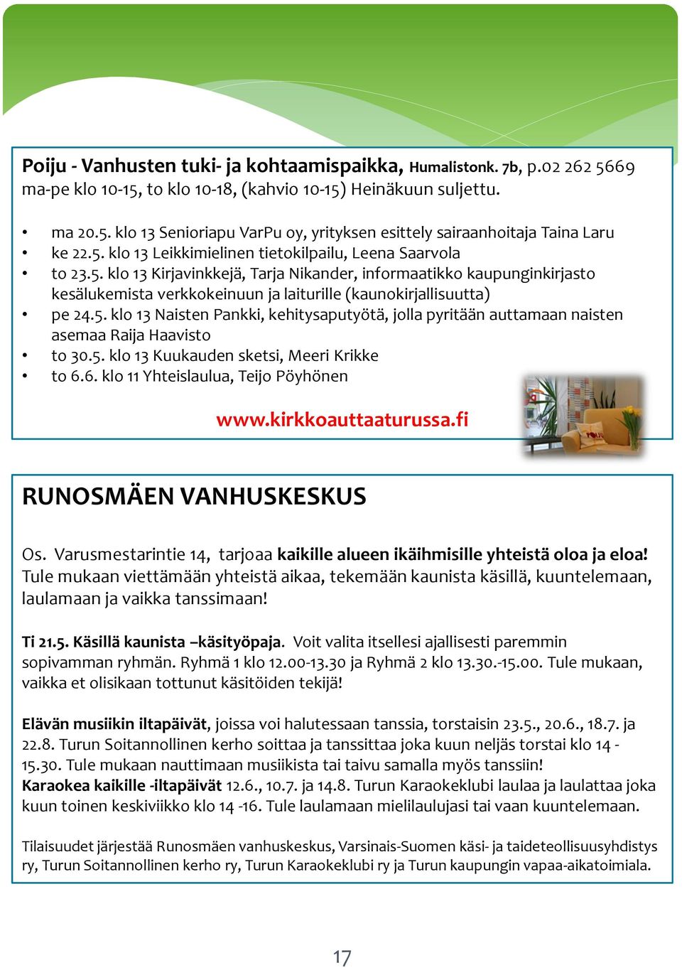 5. klo 13 Naisten Pankki, kehitysaputyötä, jolla pyritään auttamaan naisten asemaa Raija Haavisto to 30.5. klo 13 Kuukauden sketsi, Meeri Krikke to 6.6. klo 11 Yhteislaulua, Teijo Pöyhönen www.