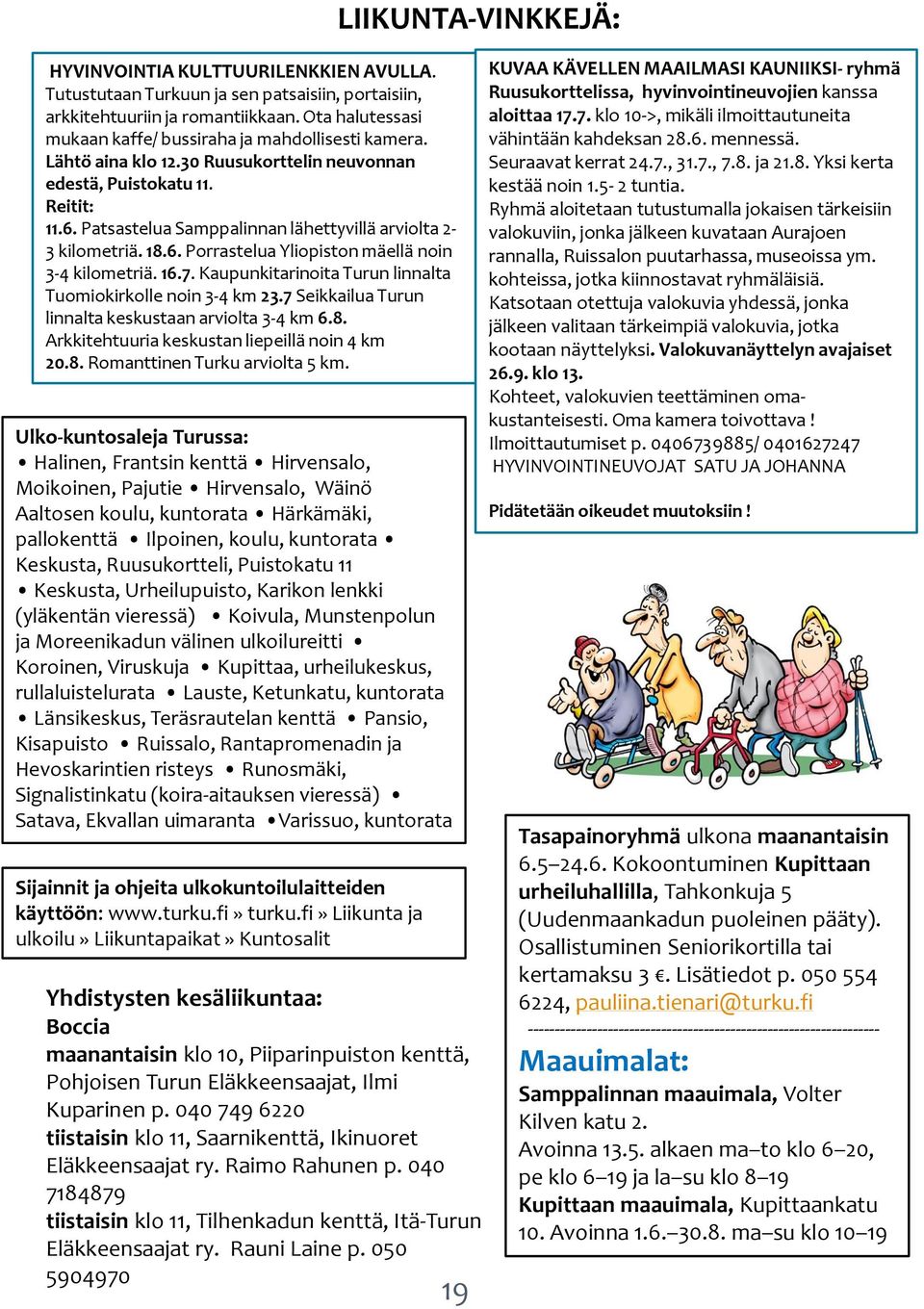 Patsastelua Samppalinnan lähettyvillä arviolta 2-3 kilometriä. 18.6. Porrastelua Yliopiston mäellä noin 3-4 kilometriä. 16.7. Kaupunkitarinoita Turun linnalta Tuomiokirkolle noin 3-4 km 23.