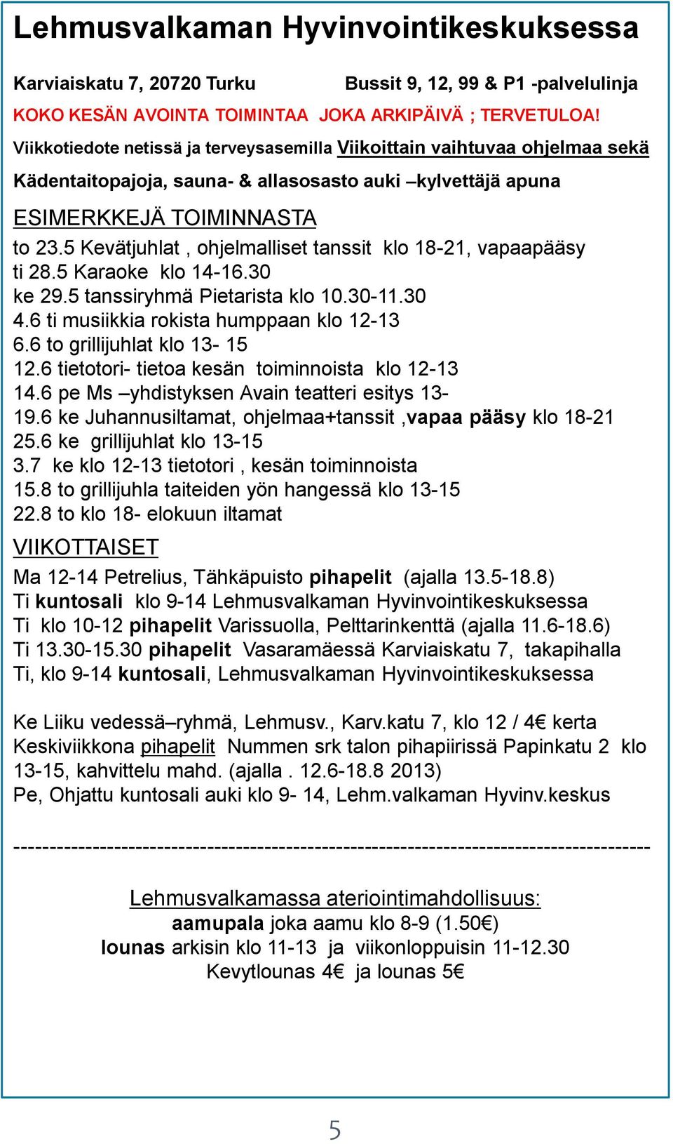 5 Kevätjuhlat, ohjelmalliset tanssit klo 18-21, vapaapääsy ti 28.5 Karaoke klo 14-16.30 ke 29.5 tanssiryhmä Pietarista klo 10.30-11.30 4.6 ti musiikkia rokista humppaan klo 12-13 6.