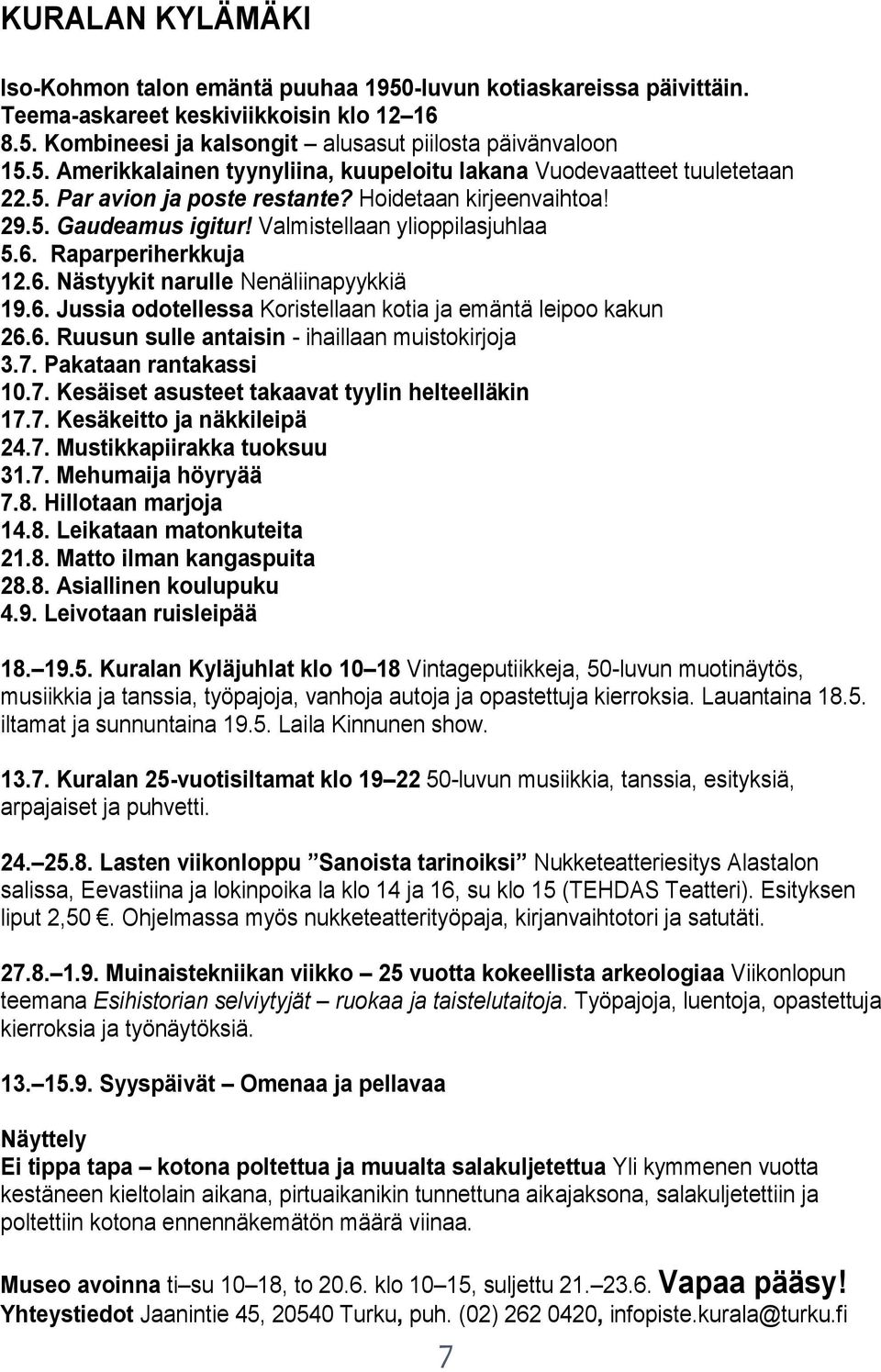 6. Ruusun sulle antaisin - ihaillaan muistokirjoja 3.7. Pakataan rantakassi 10.7. Kesäiset asusteet takaavat tyylin helteelläkin 17.7. Kesäkeitto ja näkkileipä 24.7. Mustikkapiirakka tuoksuu 31.7. Mehumaija höyryää 7.