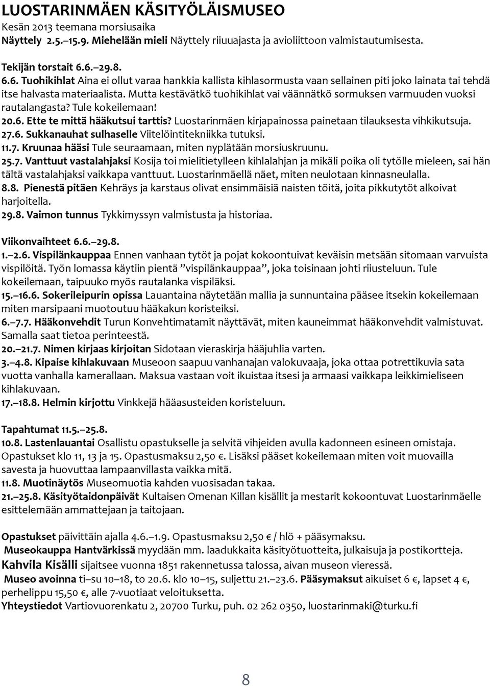 Mutta kestävätkö tuohikihlat vai väännätkö sormuksen varmuuden vuoksi rautalangasta? Tule kokeilemaan! 20.6. Ette te mittä hääkutsui tarttis?