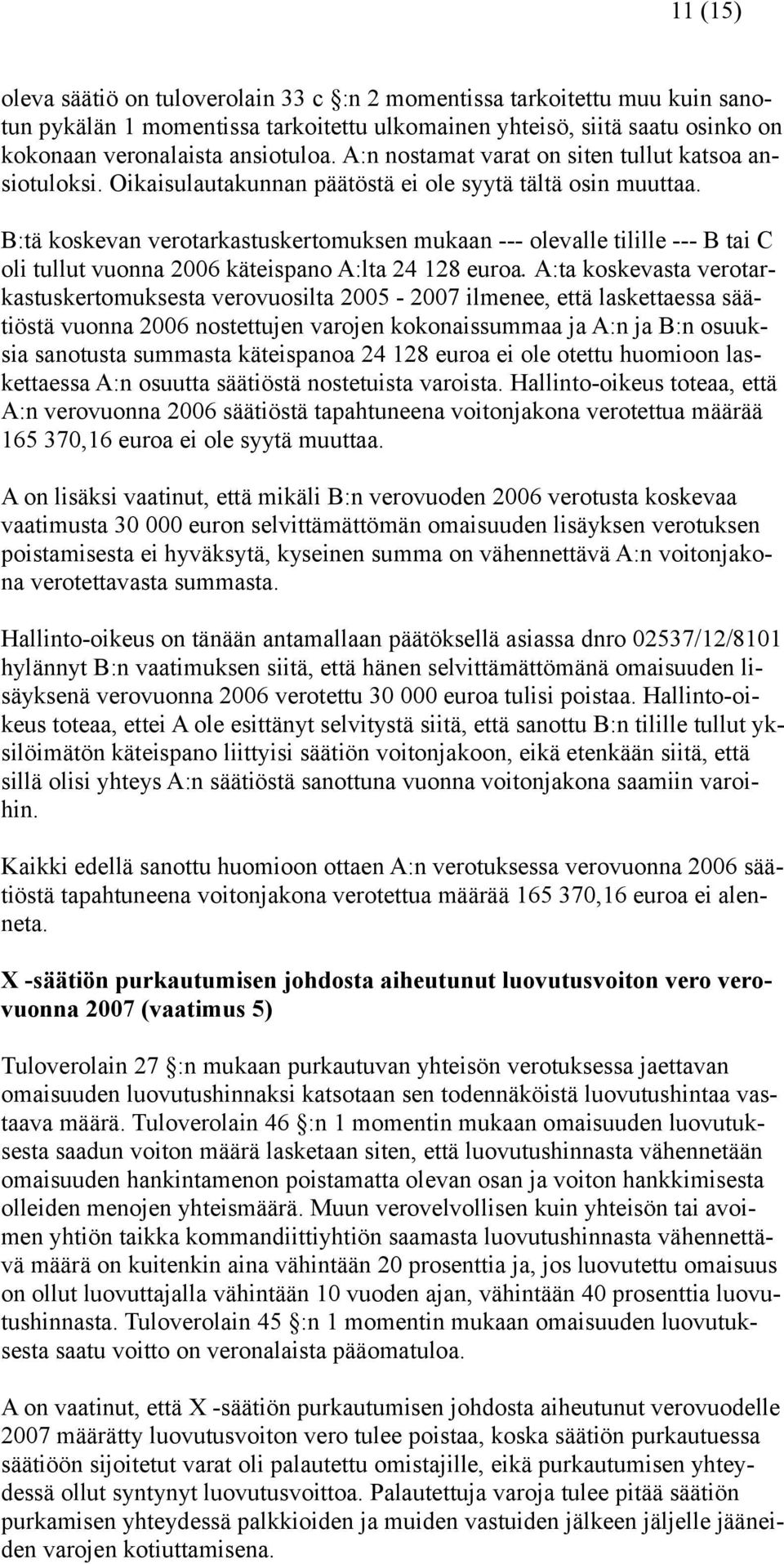 B:tä koskevan verotarkastuskertomuksen mukaan --- olevalle tilille --- B tai C oli tullut vuonna 2006 käteispano A:lta 24 128 euroa.