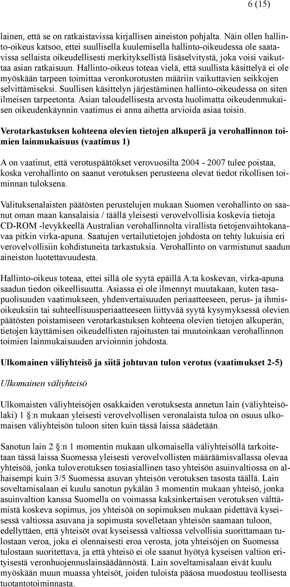 Hallinto-oikeus toteaa vielä, että suullista käsittelyä ei ole myöskään tarpeen toimittaa veronkorotusten määriin vaikuttavien seikkojen selvittämiseksi.