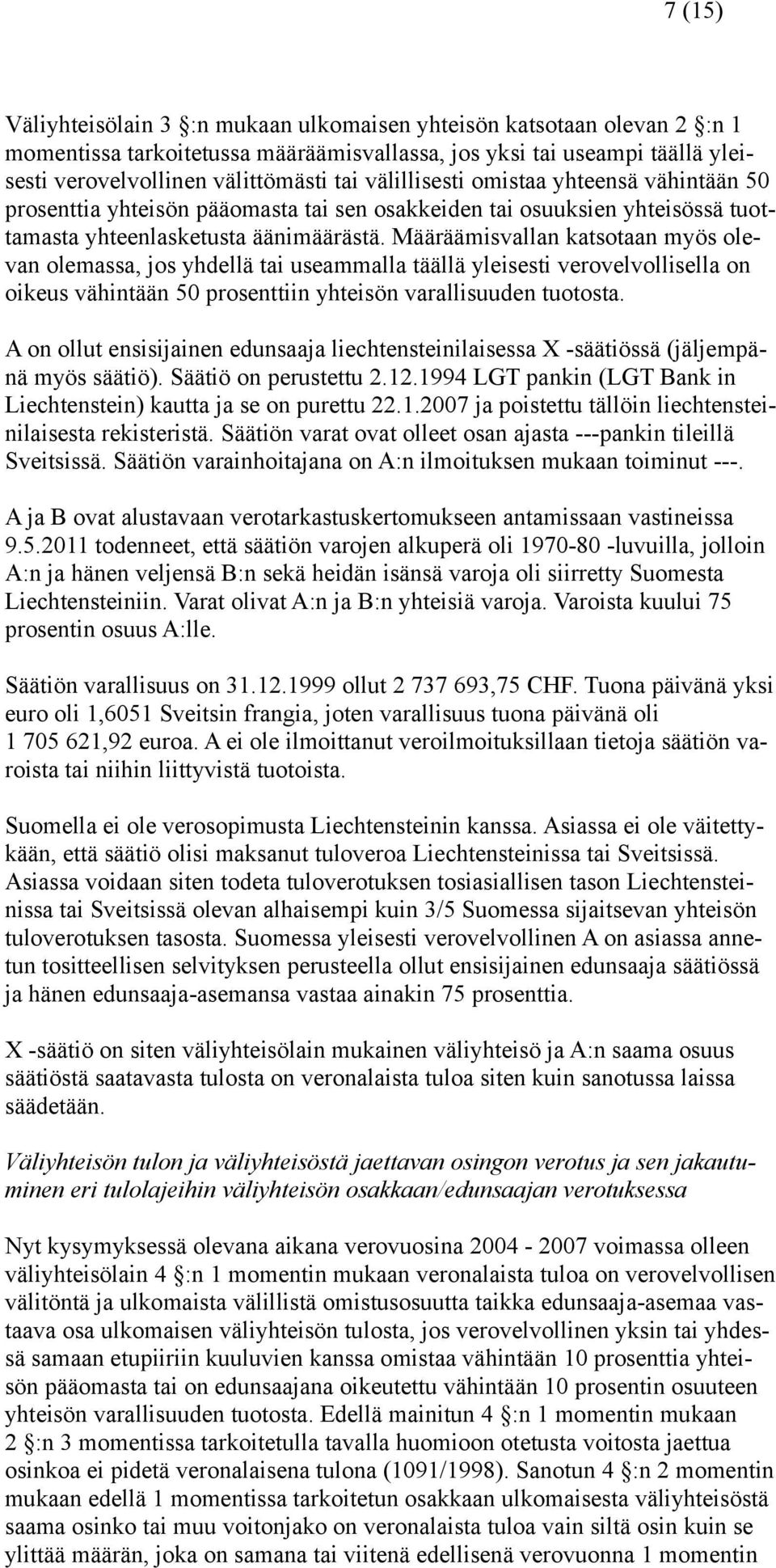 Määräämisvallan katsotaan myös olevan olemassa, jos yhdellä tai useammalla täällä yleisesti verovelvollisella on oikeus vähintään 50 prosenttiin yhteisön varallisuuden tuotosta.