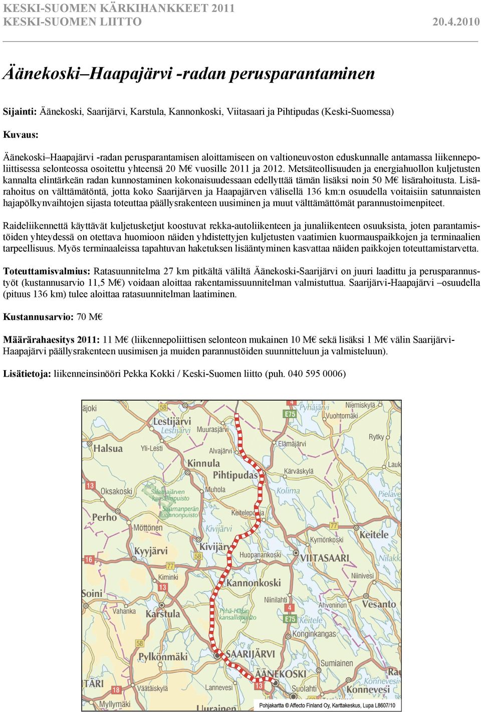 aloittamiseen on valtioneuvoston eduskunnalle antamassa liikennepoliittisessa selonteossa osoitettu yhteensä 20 M vuosille 2011 ja 2012.