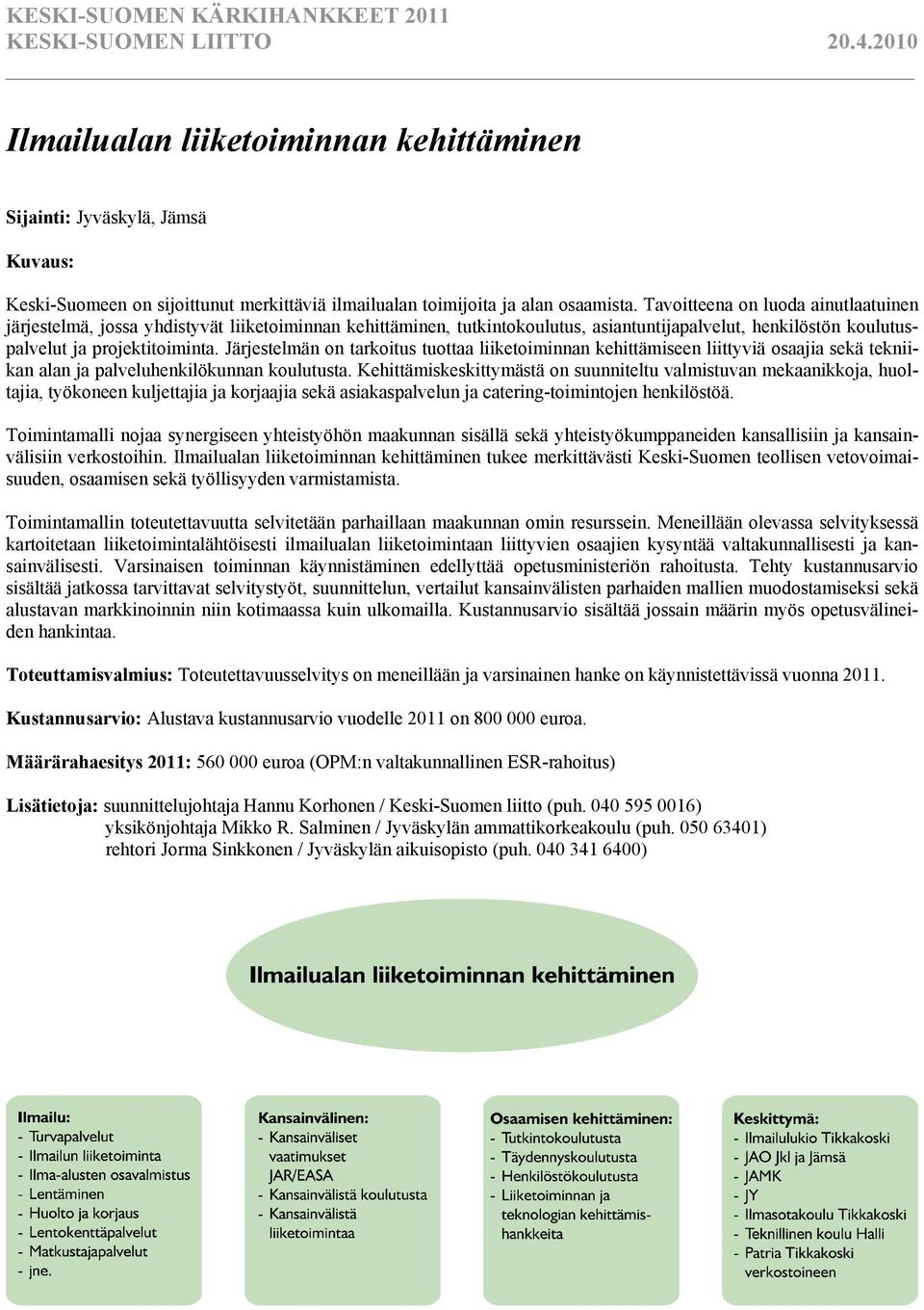 Järjestelmän on tarkoitus tuottaa liiketoiminnan kehittämiseen liittyviä osaajia sekä tekniikan alan ja palveluhenkilökunnan koulutusta.