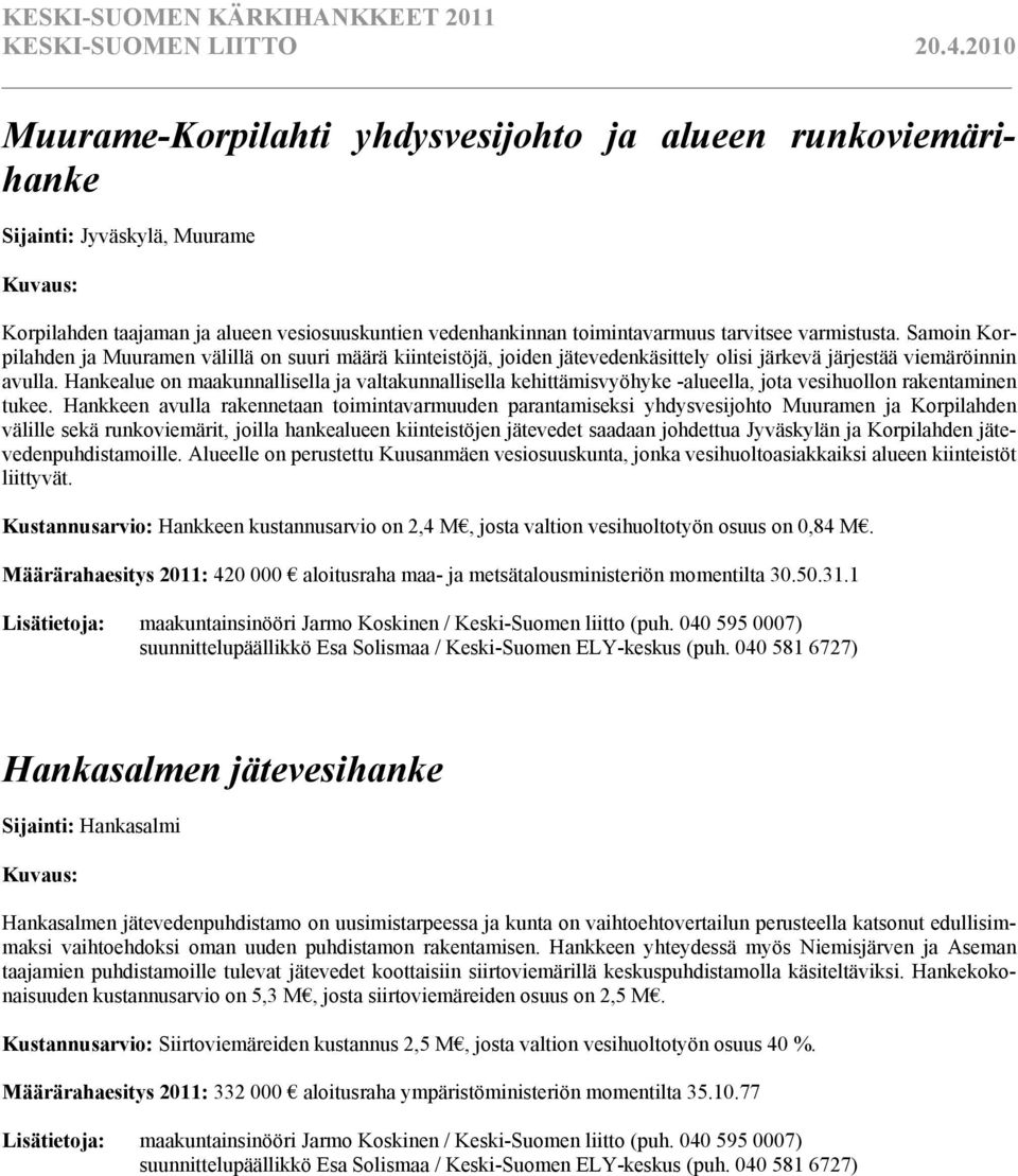 Hankealue on maakunnallisella ja valtakunnallisella kehittämisvyöhyke -alueella, jota vesihuollon rakentaminen tukee.