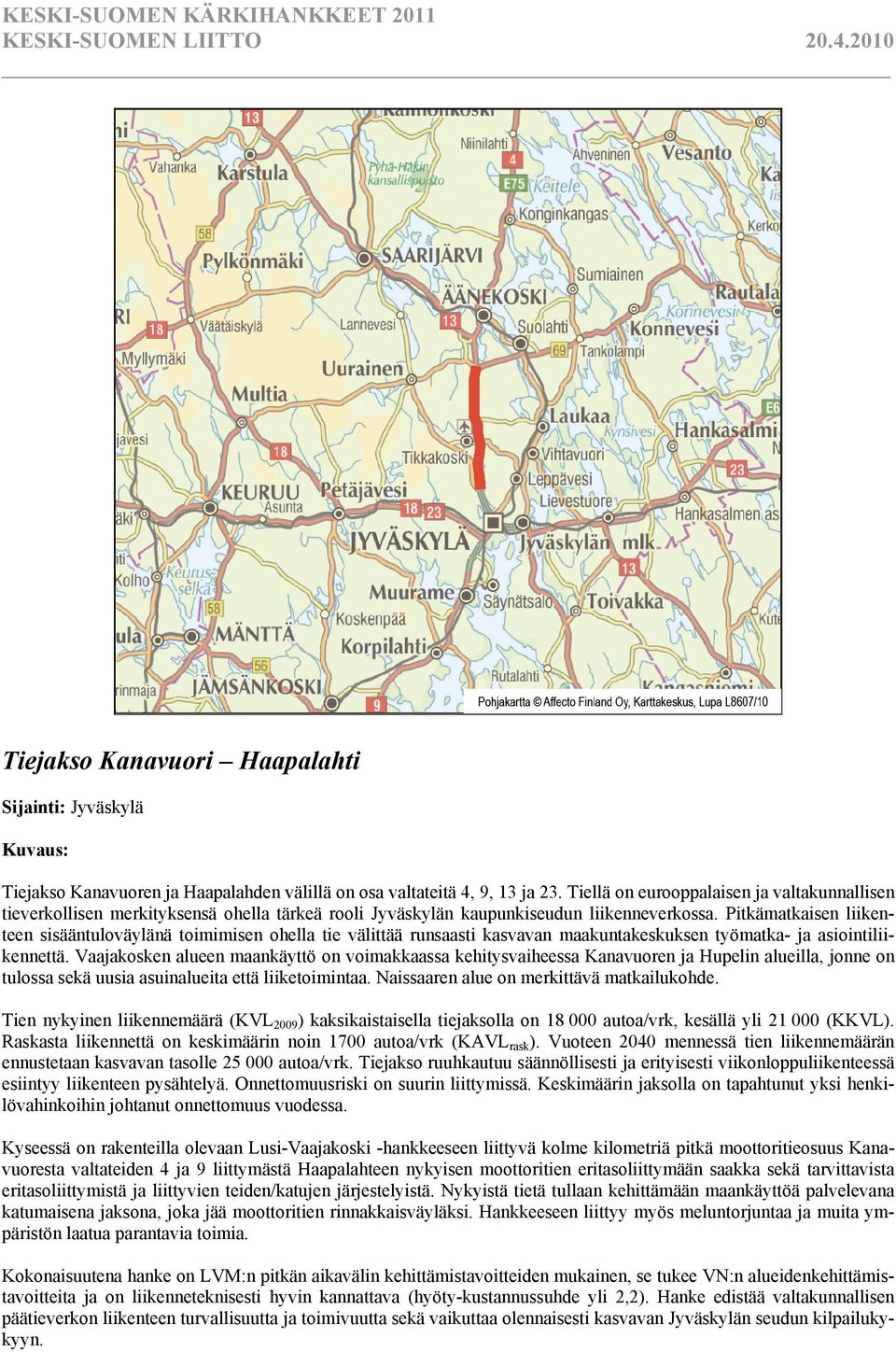 Pitkämatkaisen liikenteen sisääntuloväylänä toimimisen ohella tie välittää runsaasti kasvavan maakuntakeskuksen työmatka- ja asiointiliikennettä.