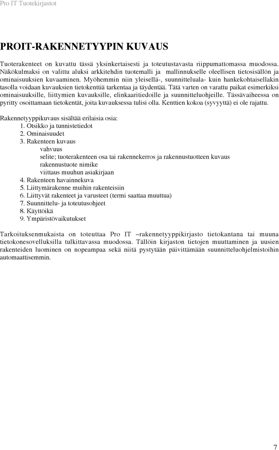 Myöhemmin niin yleisellä-, suunnitteluala- kuin hankekohtaisellakin tasolla voidaan kuvauksien tietokenttiä tarkentaa ja täydentää.