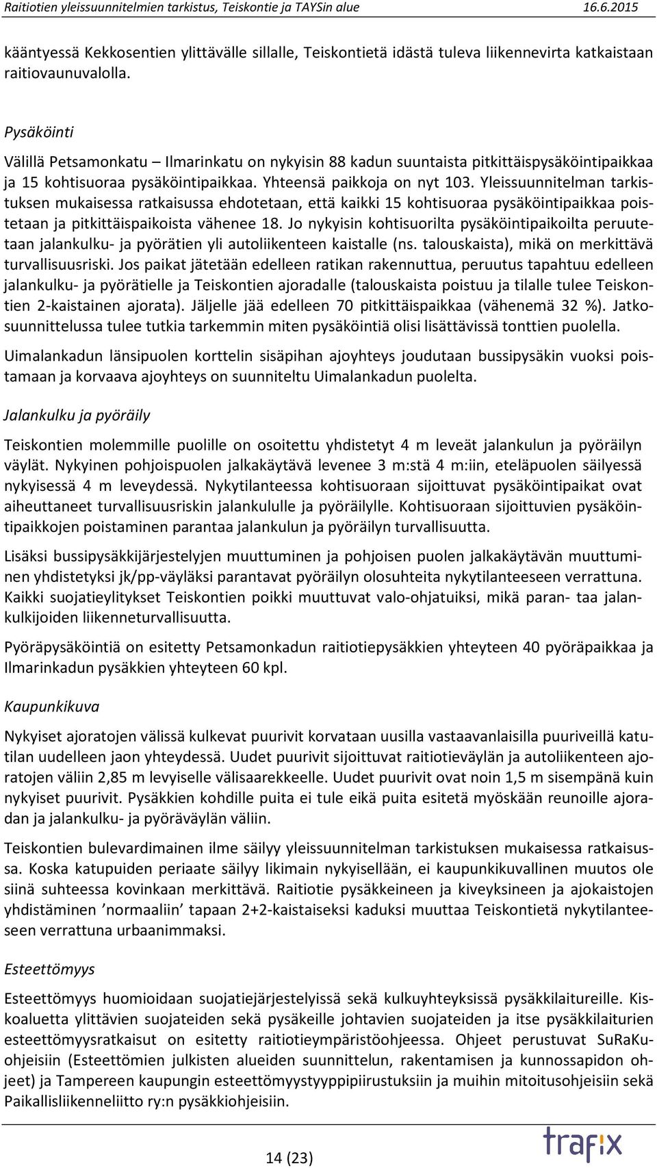 Yleissuunnitelman tarkistuksen mukaisessa ratkaisussa ehdotetaan, että kaikki 15 kohtisuoraa pysäköintipaikkaa poistetaan ja pitkittäispaikoista vähenee 18.