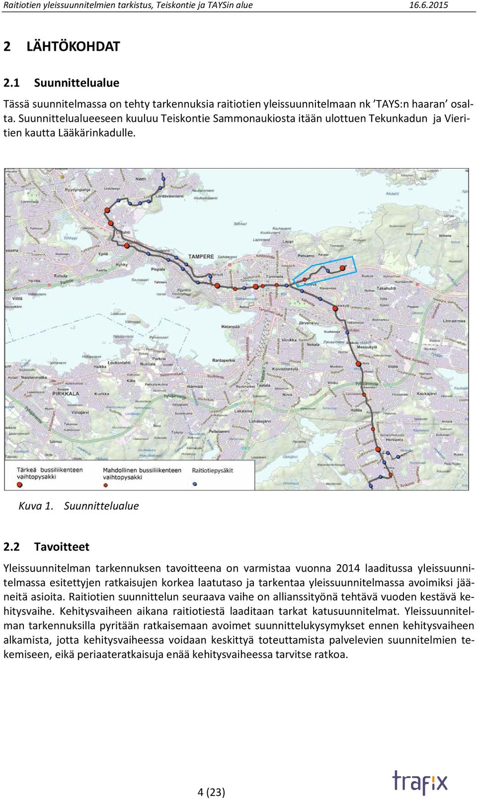 2 Tavoitteet Yleissuunnitelman tarkennuksen tavoitteena on varmistaa vuonna 2014 laaditussa yleissuunnitelmassa esitettyjen ratkaisujen korkea laatutaso ja tarkentaa yleissuunnitelmassa avoimiksi