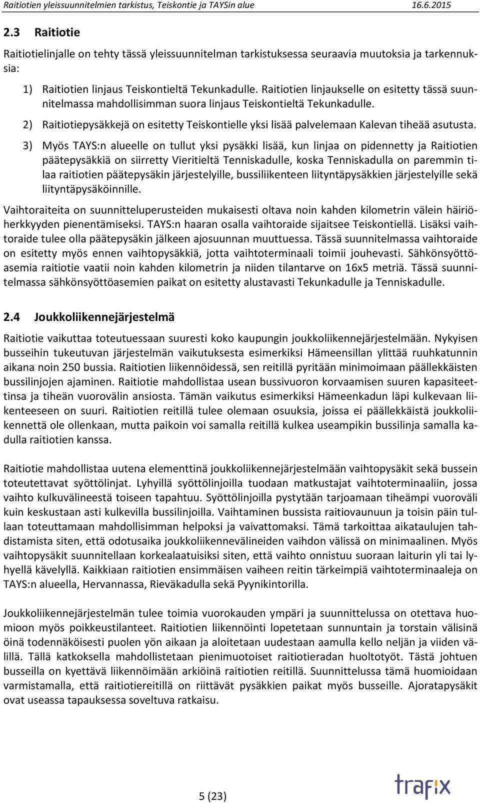 2) Raitiotiepysäkkejä on esitetty Teiskontielle yksi lisää palvelemaan Kalevan tiheää asutusta.