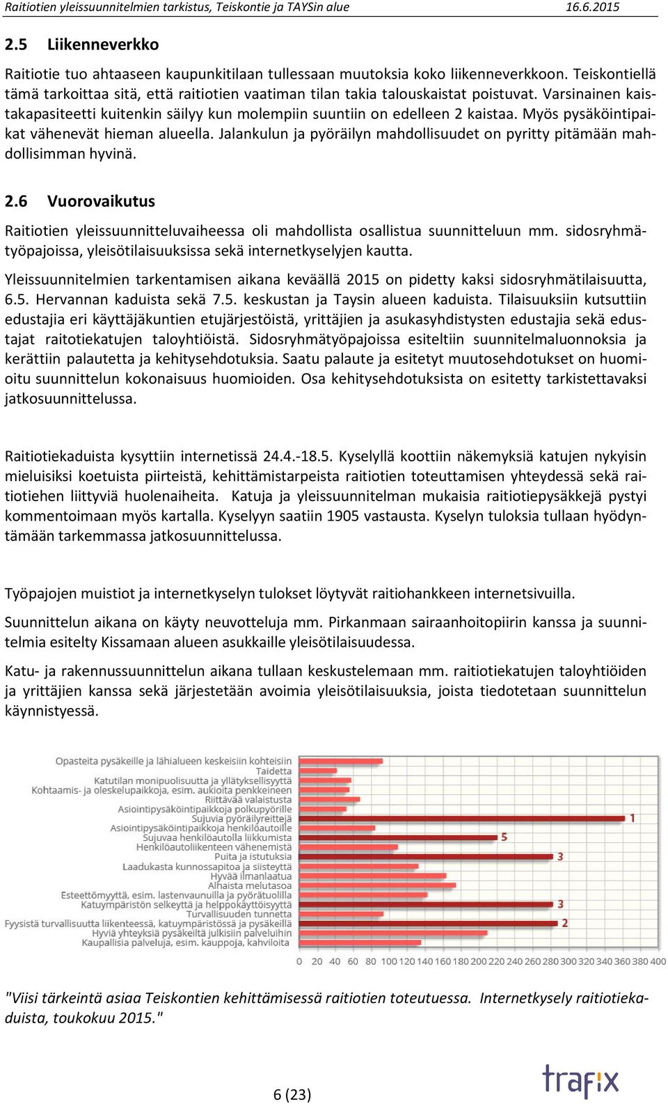 Jalankulun ja pyöräilyn mahdollisuudet on pyritty pitämään mahdollisimman hyvinä. 2.6 Vuorovaikutus Raitiotien yleissuunnitteluvaiheessa oli mahdollista osallistua suunnitteluun mm.