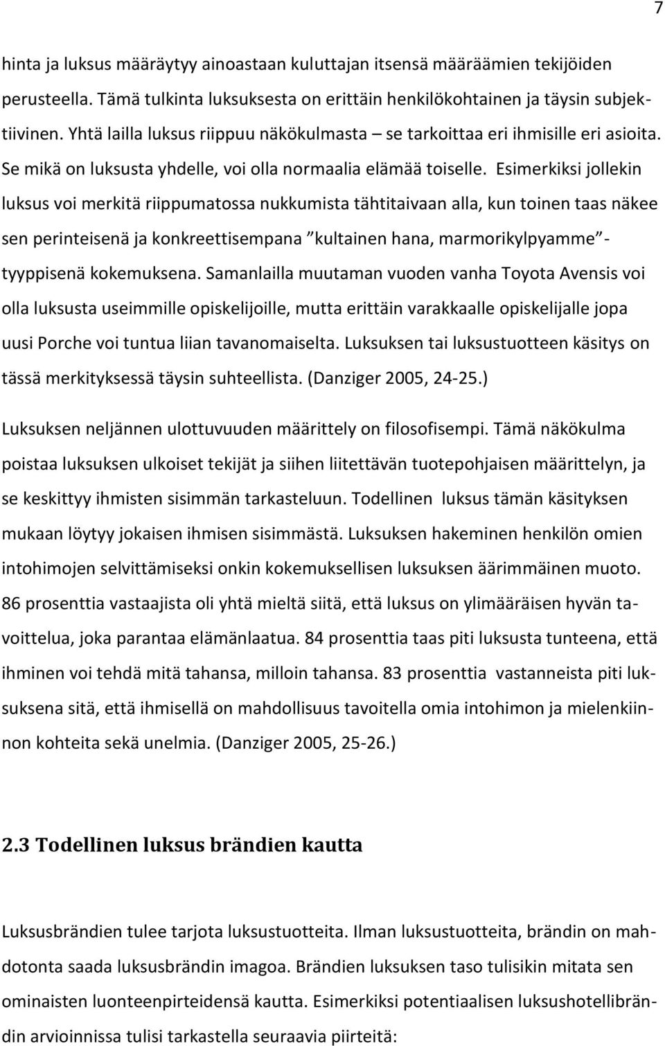 Esimerkiksi jollekin luksus voi merkitä riippumatossa nukkumista tähtitaivaan alla, kun toinen taas näkee sen perinteisenä ja konkreettisempana kultainen hana, marmorikylpyamme - tyyppisenä