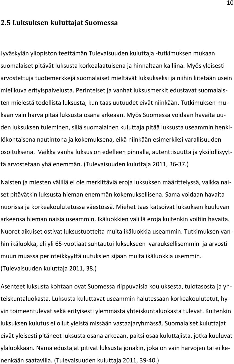 Perinteiset ja vanhat luksusmerkit edustavat suomalaisten mielestä todellista luksusta, kun taas uutuudet eivät niinkään. Tutkimuksen mukaan vain harva pitää luksusta osana arkeaan.