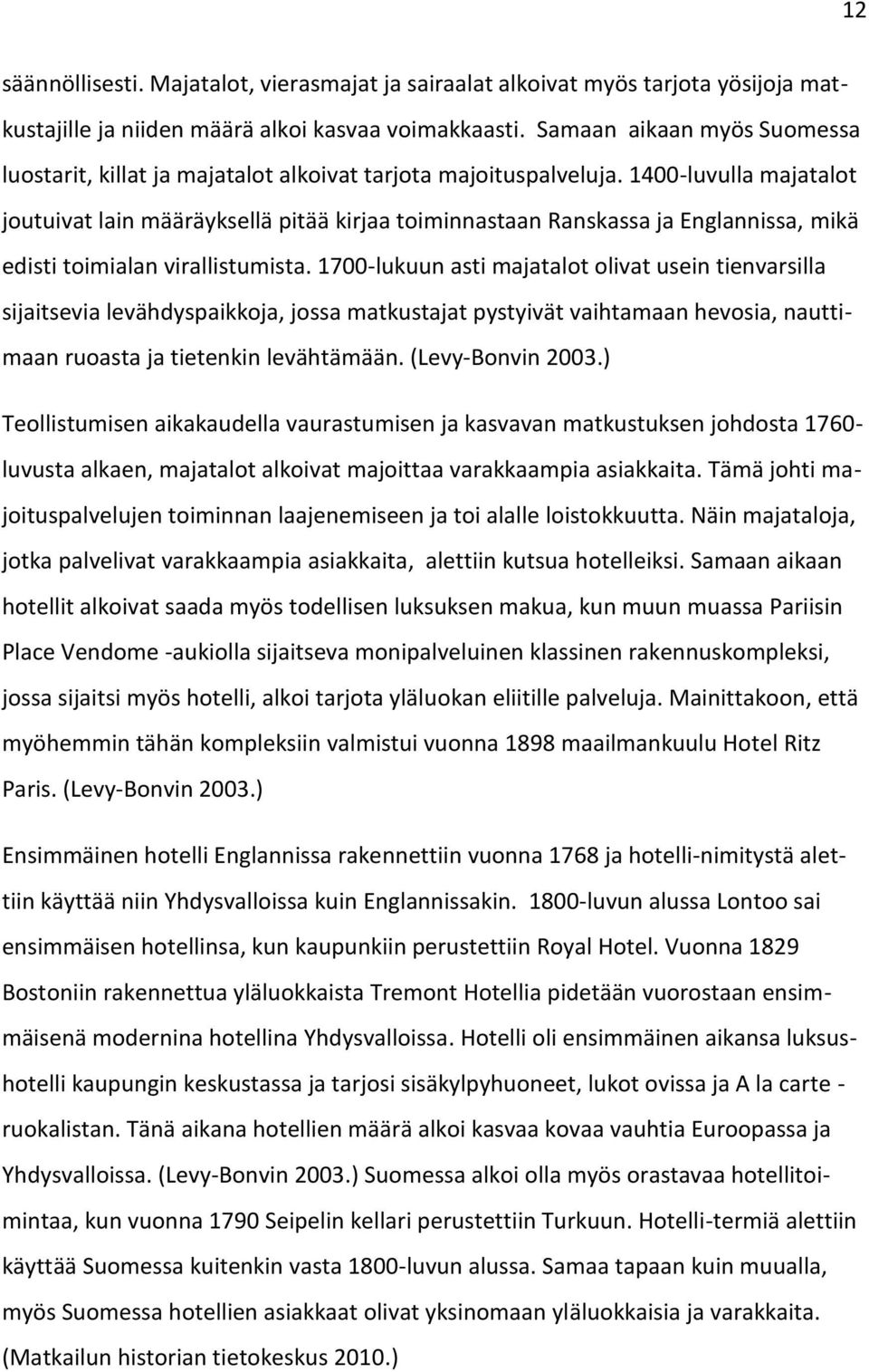 1400-luvulla majatalot joutuivat lain määräyksellä pitää kirjaa toiminnastaan Ranskassa ja Englannissa, mikä edisti toimialan virallistumista.