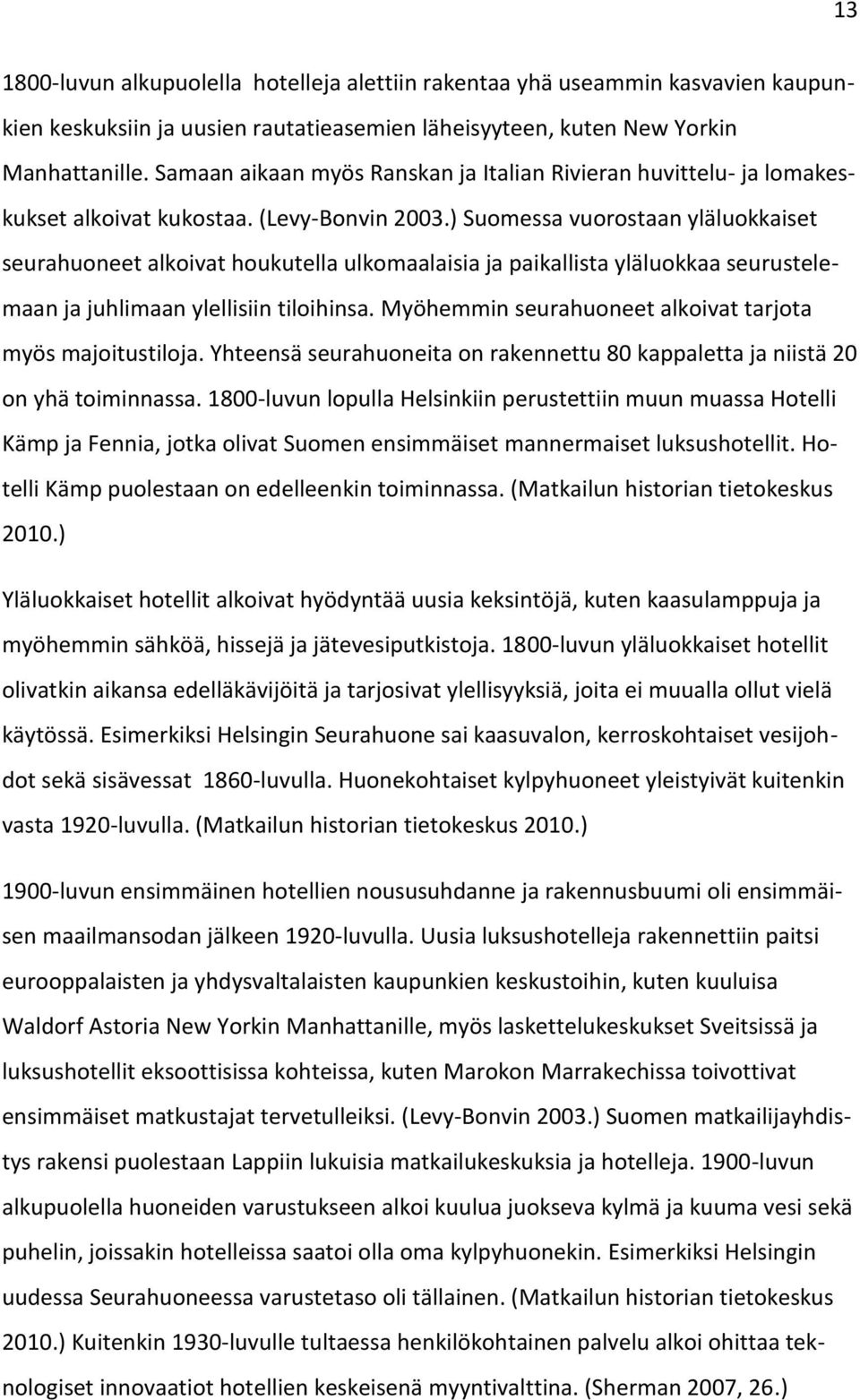 ) Suomessa vuorostaan yläluokkaiset seurahuoneet alkoivat houkutella ulkomaalaisia ja paikallista yläluokkaa seurustelemaan ja juhlimaan ylellisiin tiloihinsa.