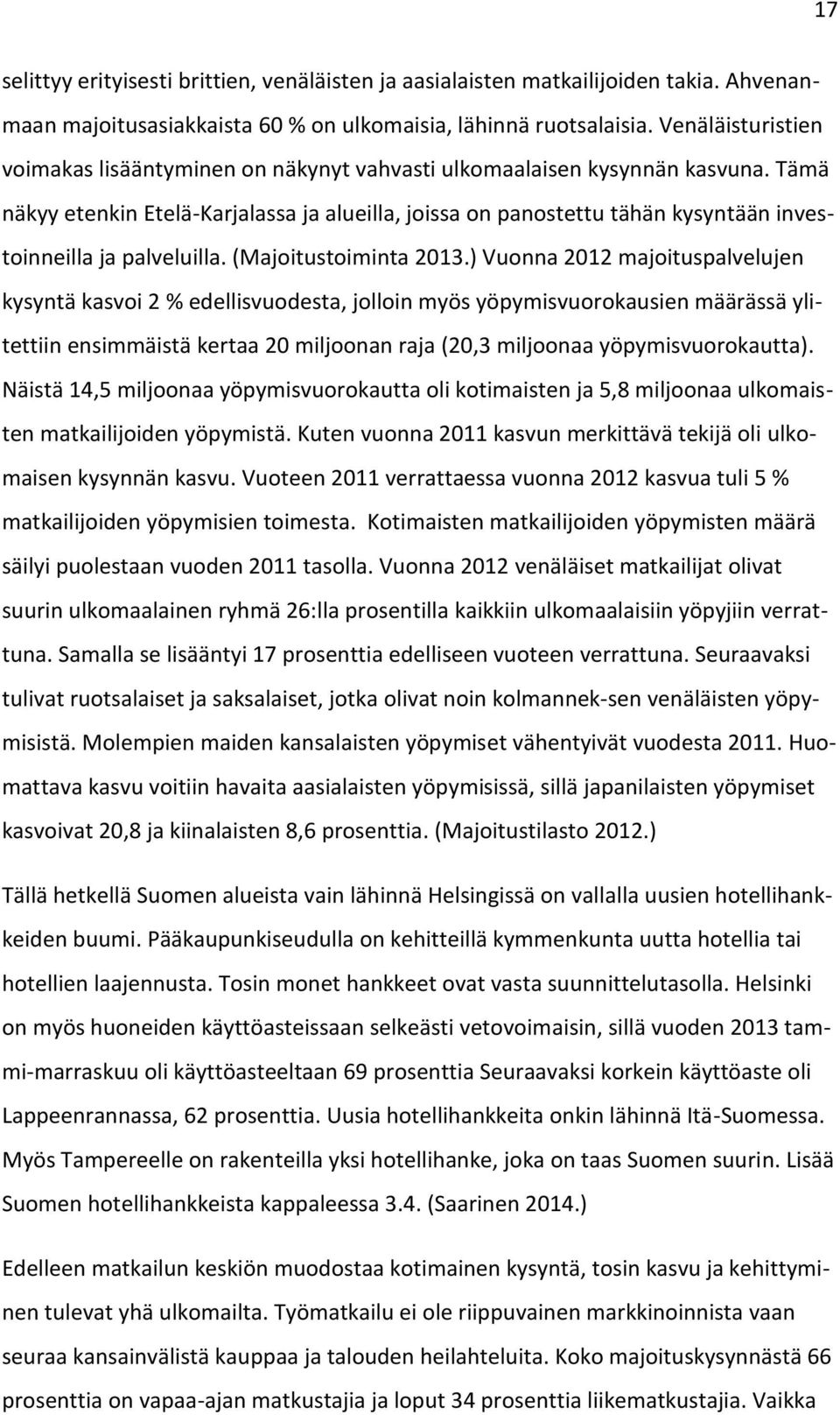 Tämä näkyy etenkin Etelä-Karjalassa ja alueilla, joissa on panostettu tähän kysyntään investoinneilla ja palveluilla. (Majoitustoiminta 2013.