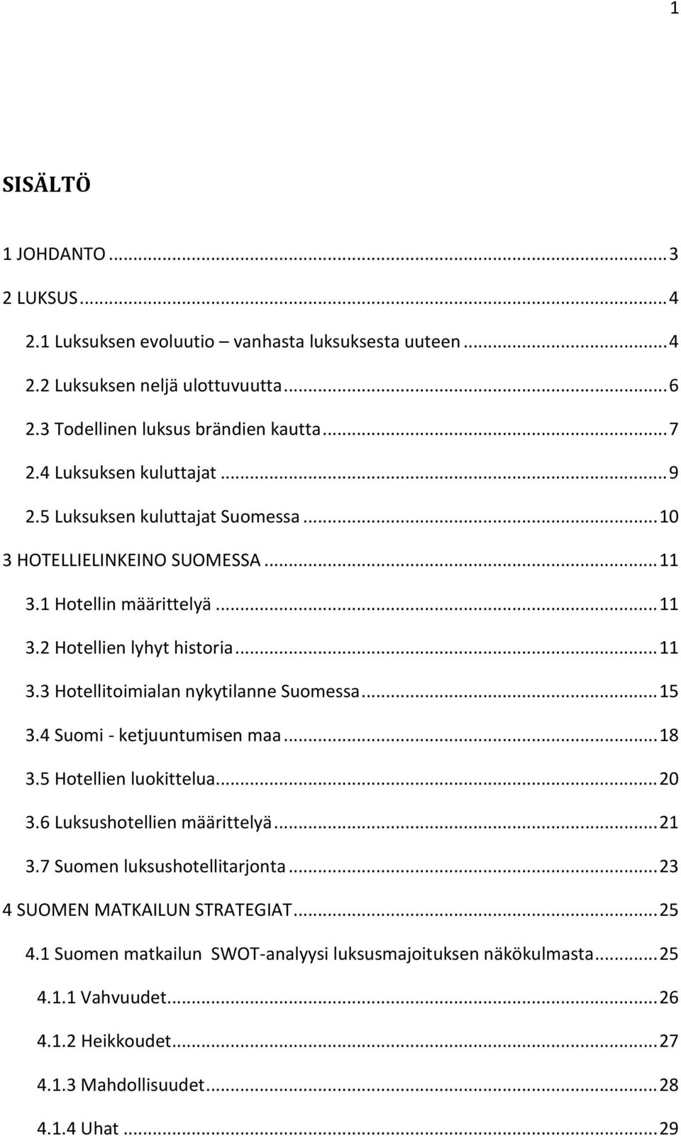 .. 15 3.4 Suomi - ketjuuntumisen maa... 18 3.5 Hotellien luokittelua... 20 3.6 Luksushotellien määrittelyä... 21 3.7 Suomen luksushotellitarjonta... 23 4 SUOMEN MATKAILUN STRATEGIAT.