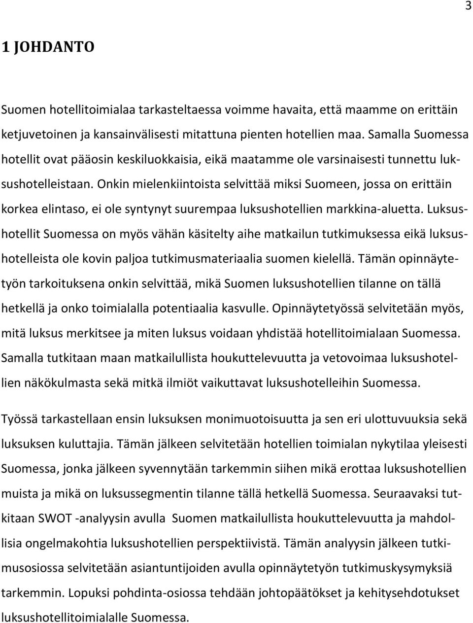 Onkin mielenkiintoista selvittää miksi Suomeen, jossa on erittäin korkea elintaso, ei ole syntynyt suurempaa luksushotellien markkina-aluetta.