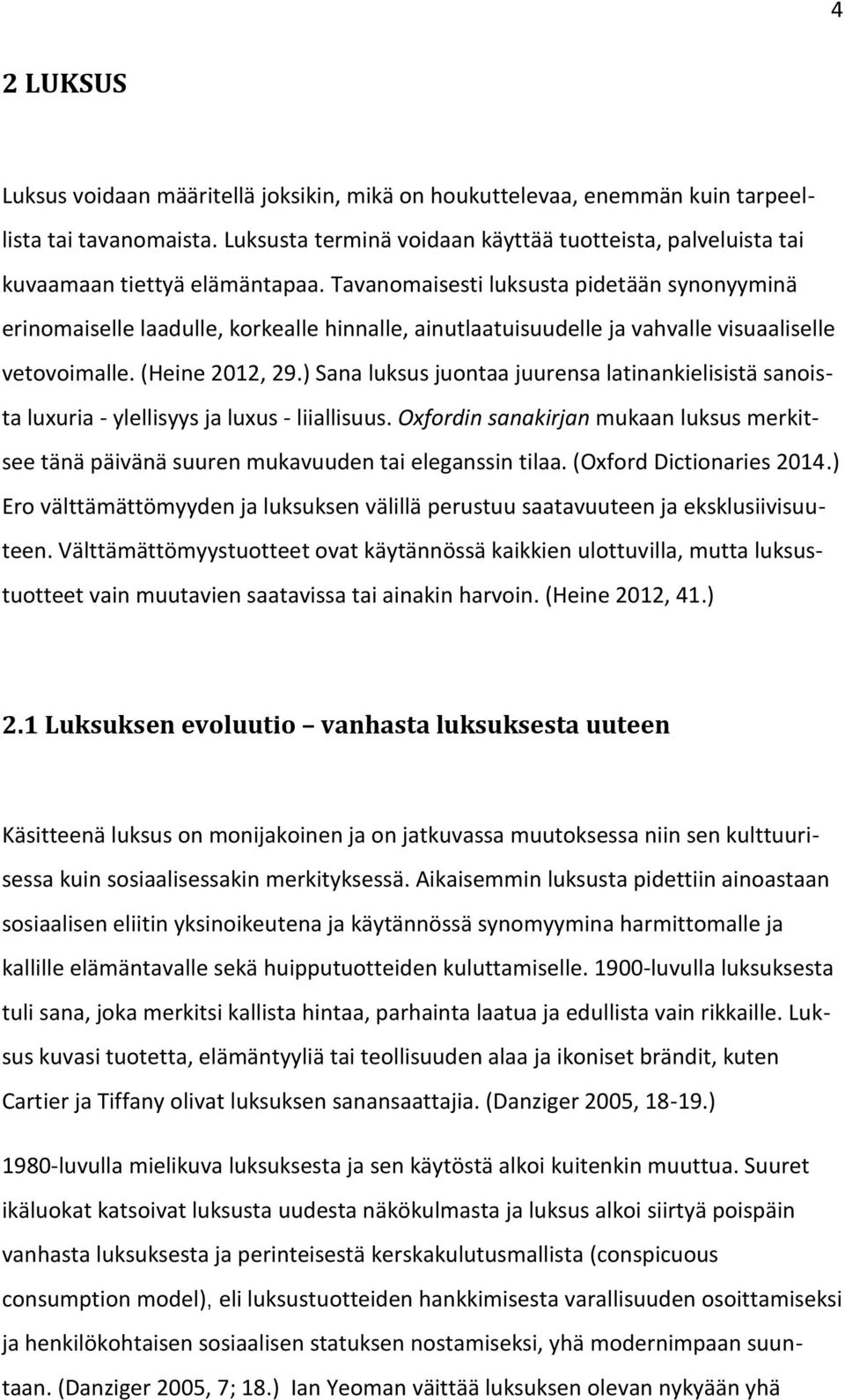 Tavanomaisesti luksusta pidetään synonyyminä erinomaiselle laadulle, korkealle hinnalle, ainutlaatuisuudelle ja vahvalle visuaaliselle vetovoimalle. (Heine 2012, 29.