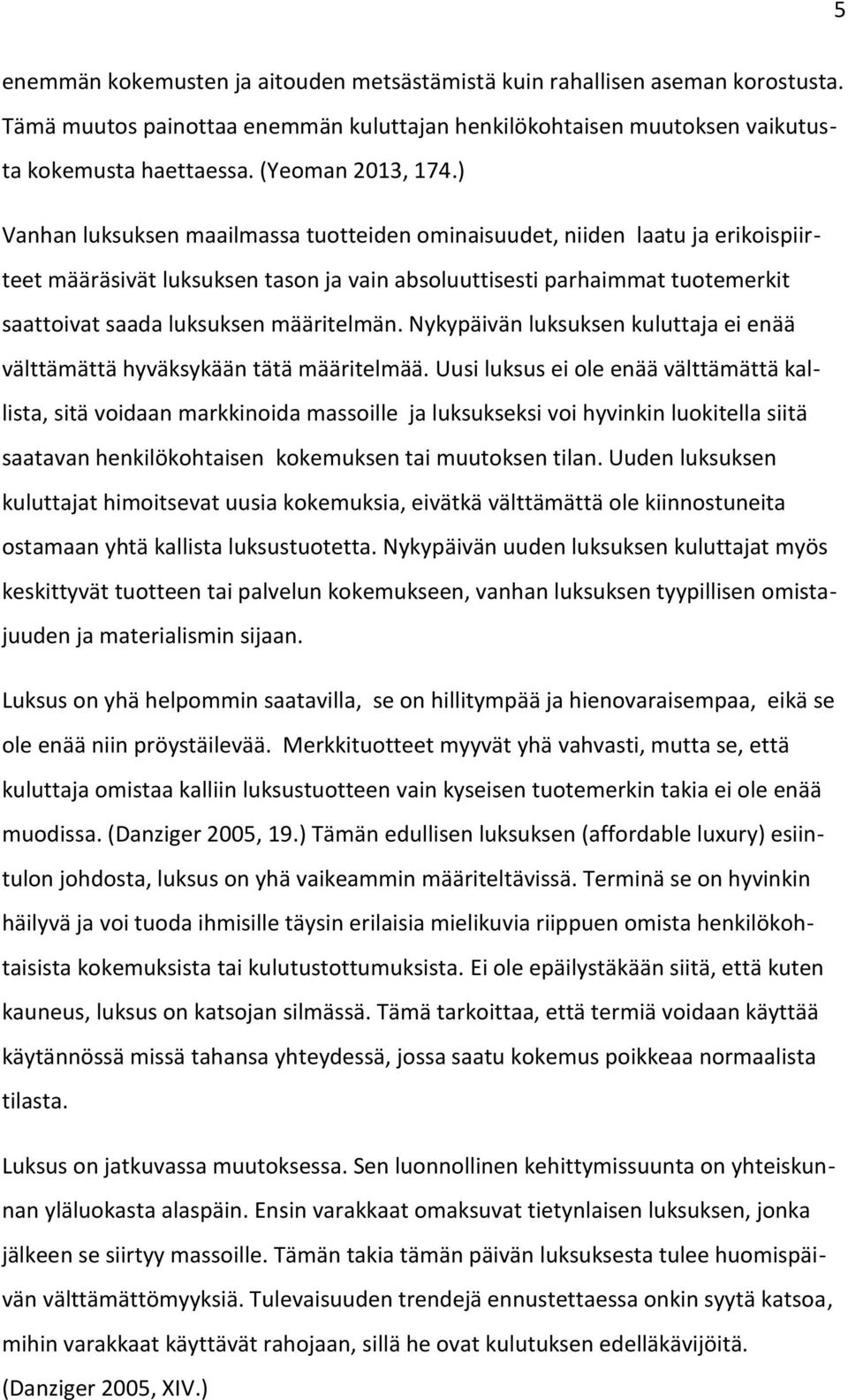 ) Vanhan luksuksen maailmassa tuotteiden ominaisuudet, niiden laatu ja erikoispiirteet määräsivät luksuksen tason ja vain absoluuttisesti parhaimmat tuotemerkit saattoivat saada luksuksen määritelmän.