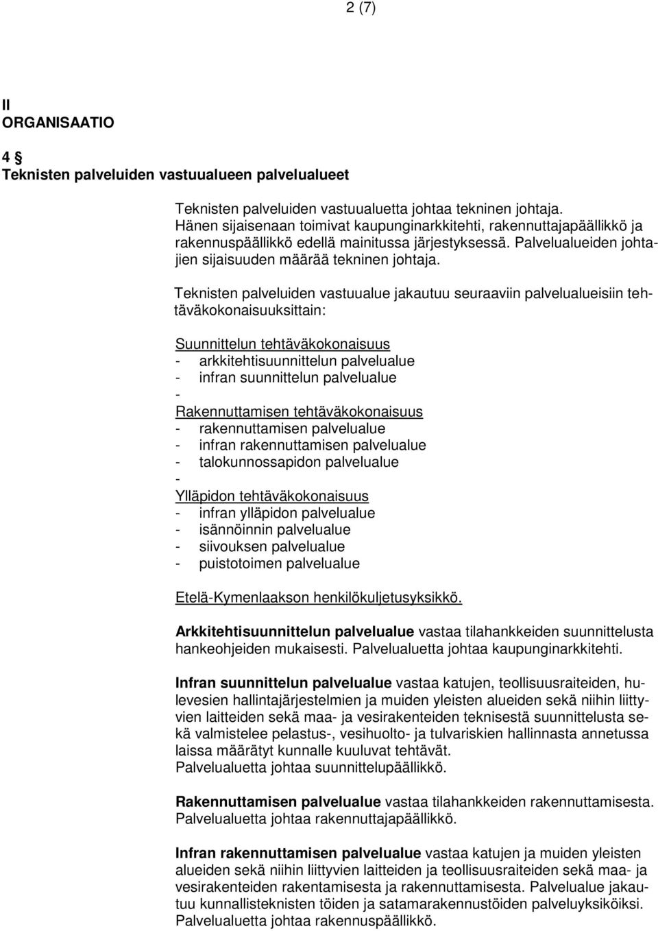 Teknisten palveluiden vastuualue jakautuu seuraaviin palvelualueisiin tehtäväkokonaisuuksittain: Suunnittelun tehtäväkokonaisuus - arkkitehtisuunnittelun palvelualue - infran suunnittelun palvelualue