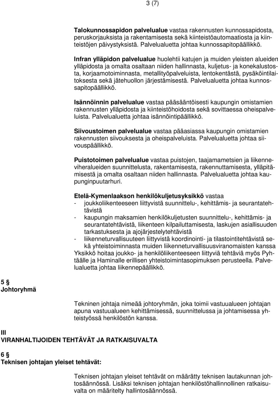 Infran ylläpidon palvelualue huolehtii katujen ja muiden yleisten alueiden ylläpidosta ja omalta osaltaan niiden hallinnasta, kuljetus- ja konekalustosta, korjaamotoiminnasta, metallityöpalveluista,