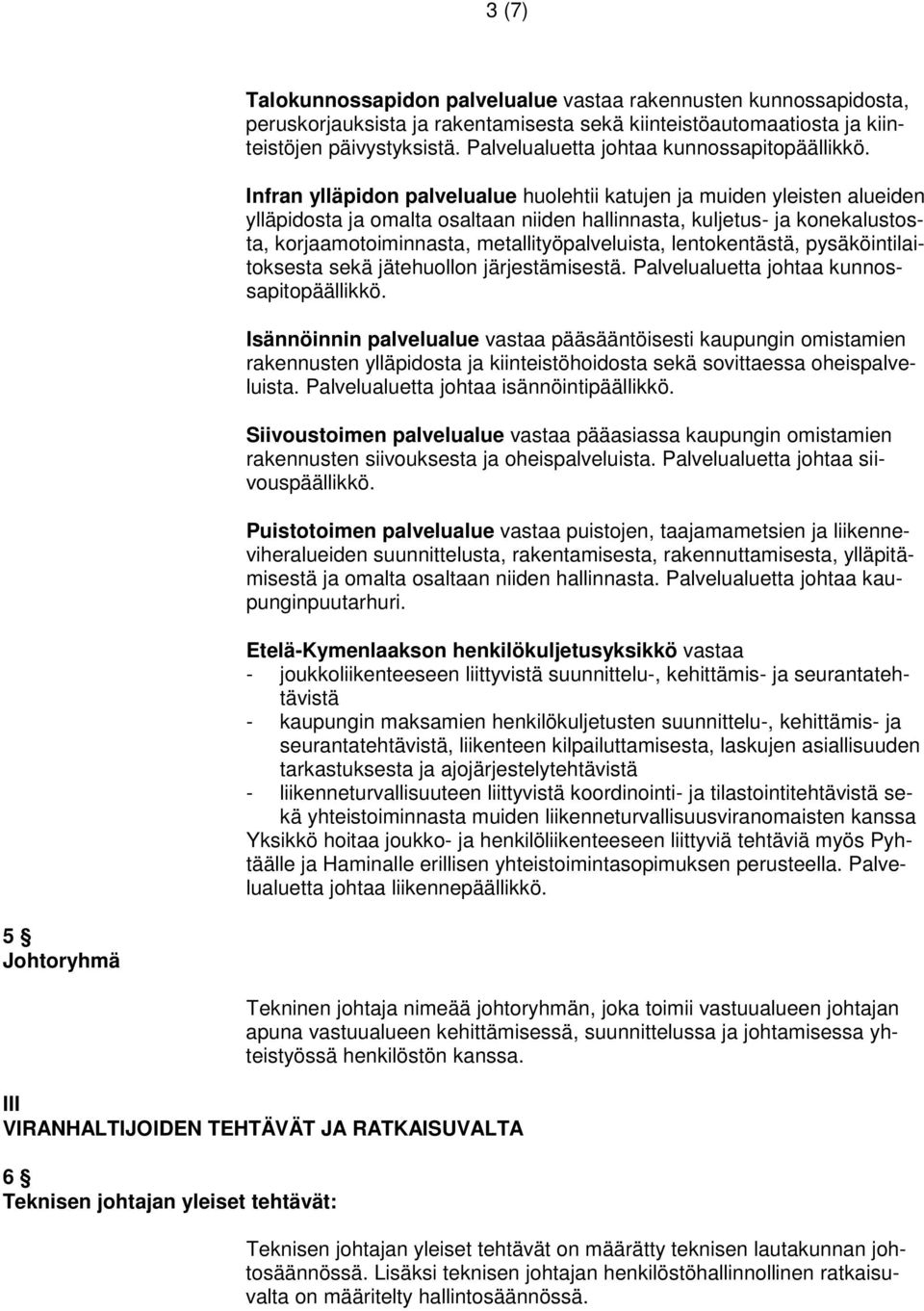 Infran ylläpidon palvelualue huolehtii katujen ja muiden yleisten alueiden ylläpidosta ja omalta osaltaan niiden hallinnasta, kuljetus- ja konekalustosta, korjaamotoiminnasta, metallityöpalveluista,