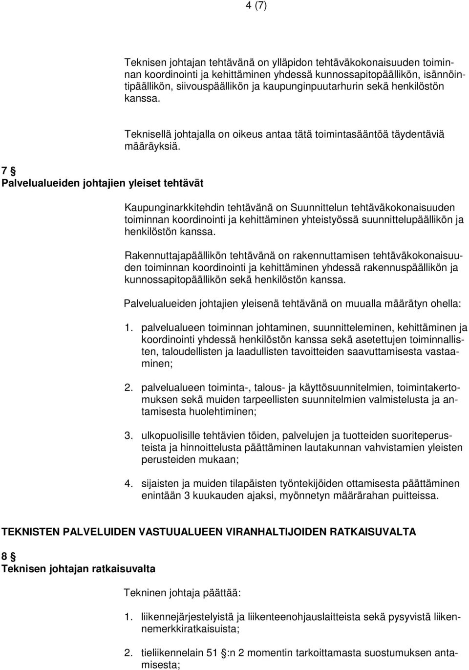 Kaupunginarkkitehdin tehtävänä on Suunnittelun tehtäväkokonaisuuden toiminnan koordinointi ja kehittäminen yhteistyössä suunnittelupäällikön ja henkilöstön kanssa.