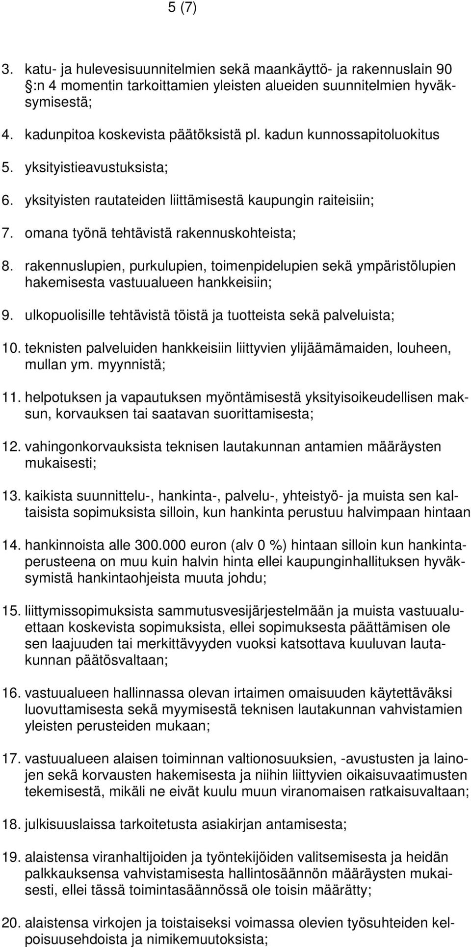 rakennuslupien, purkulupien, toimenpidelupien sekä ympäristölupien hakemisesta vastuualueen hankkeisiin; 9. ulkopuolisille tehtävistä töistä ja tuotteista sekä palveluista; 10.