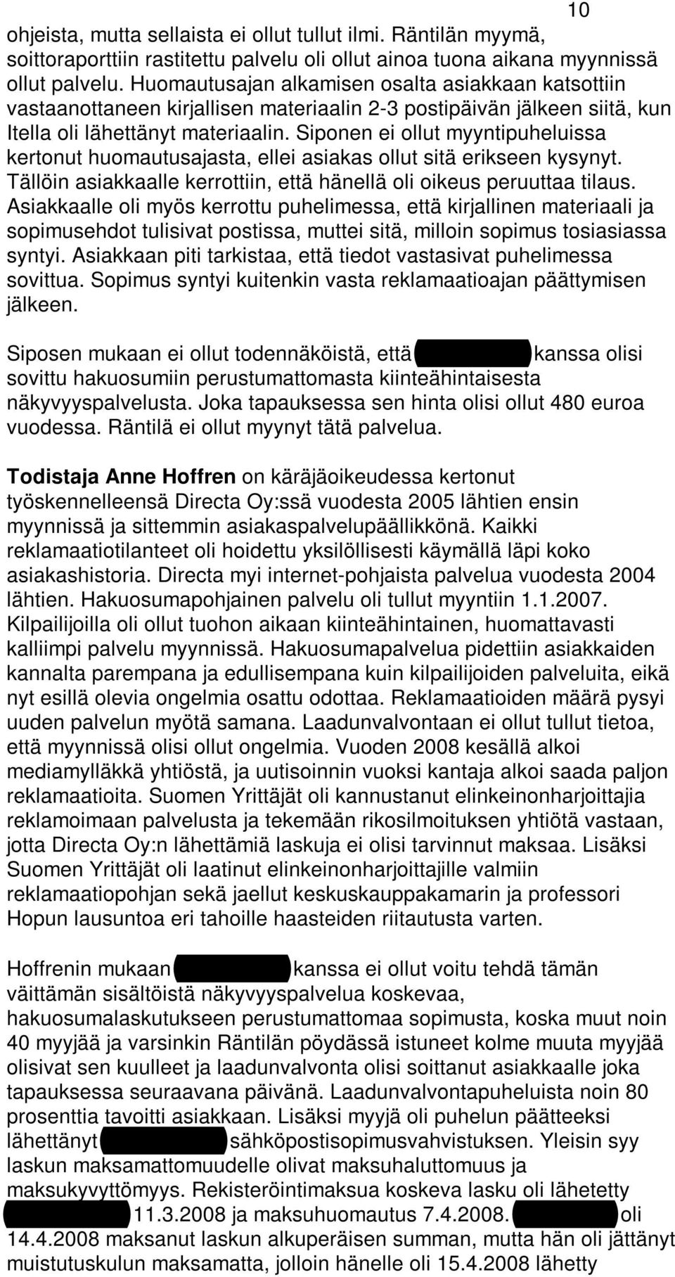 Siponen ei ollut myyntipuheluissa kertonut huomautusajasta, ellei asiakas ollut sitä erikseen kysynyt. Tällöin asiakkaalle kerrottiin, että hänellä oli oikeus peruuttaa tilaus.