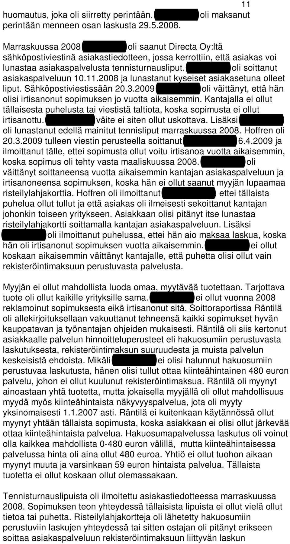 Sokanmaa oli soittanut asiakaspalveluun 10.11.2008 ja lunastanut kyseiset asiakasetuna olleet liput. Sähköpostiviestissään 20.3.