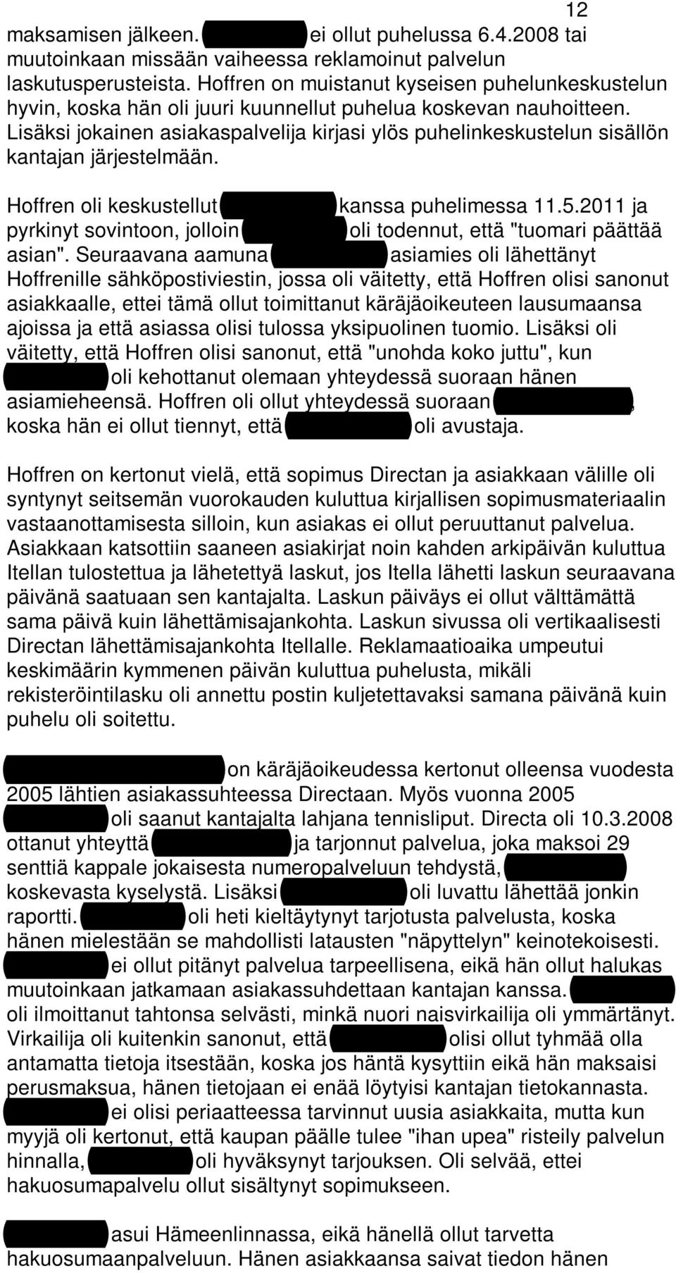 Lisäksi jokainen asiakaspalvelija kirjasi ylös puhelinkeskustelun sisällön kantajan järjestelmään. Hoffren oli keskustellut Sokanmaan kanssa puhelimessa 11.5.