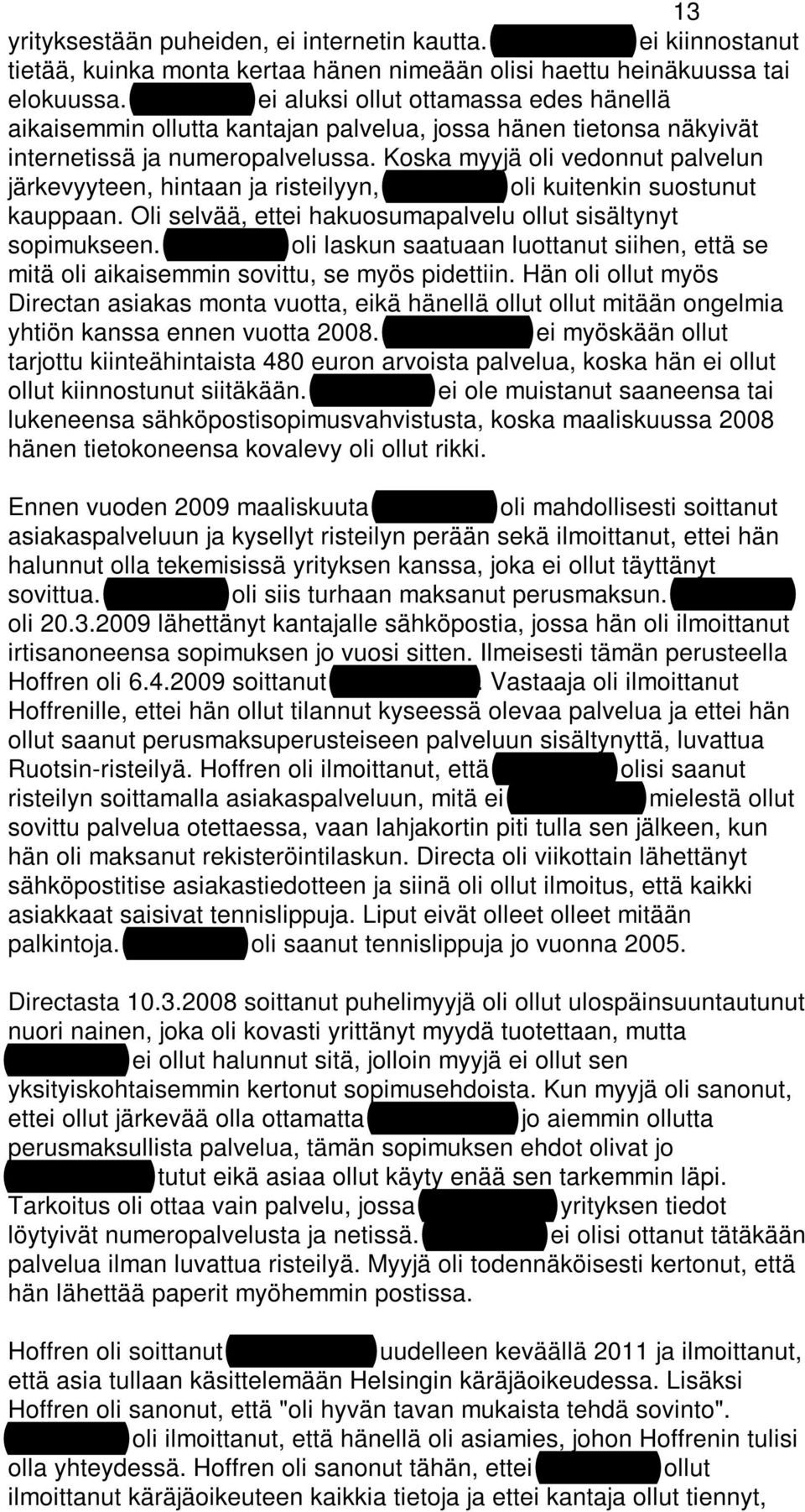 Koska myyjä oli vedonnut palvelun järkevyyteen, hintaan ja risteilyyn, Sokanmaa oli kuitenkin suostunut kauppaan. Oli selvää, ettei hakuosumapalvelu ollut sisältynyt sopimukseen.