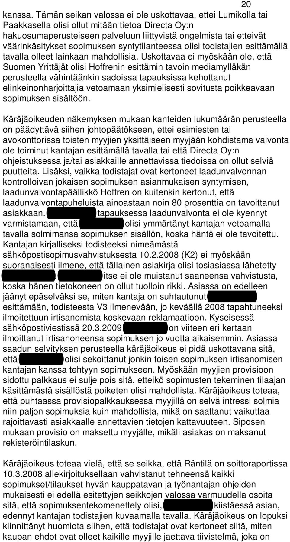 sopimuksen syntytilanteessa olisi todistajien esittämällä tavalla olleet lainkaan mahdollisia.