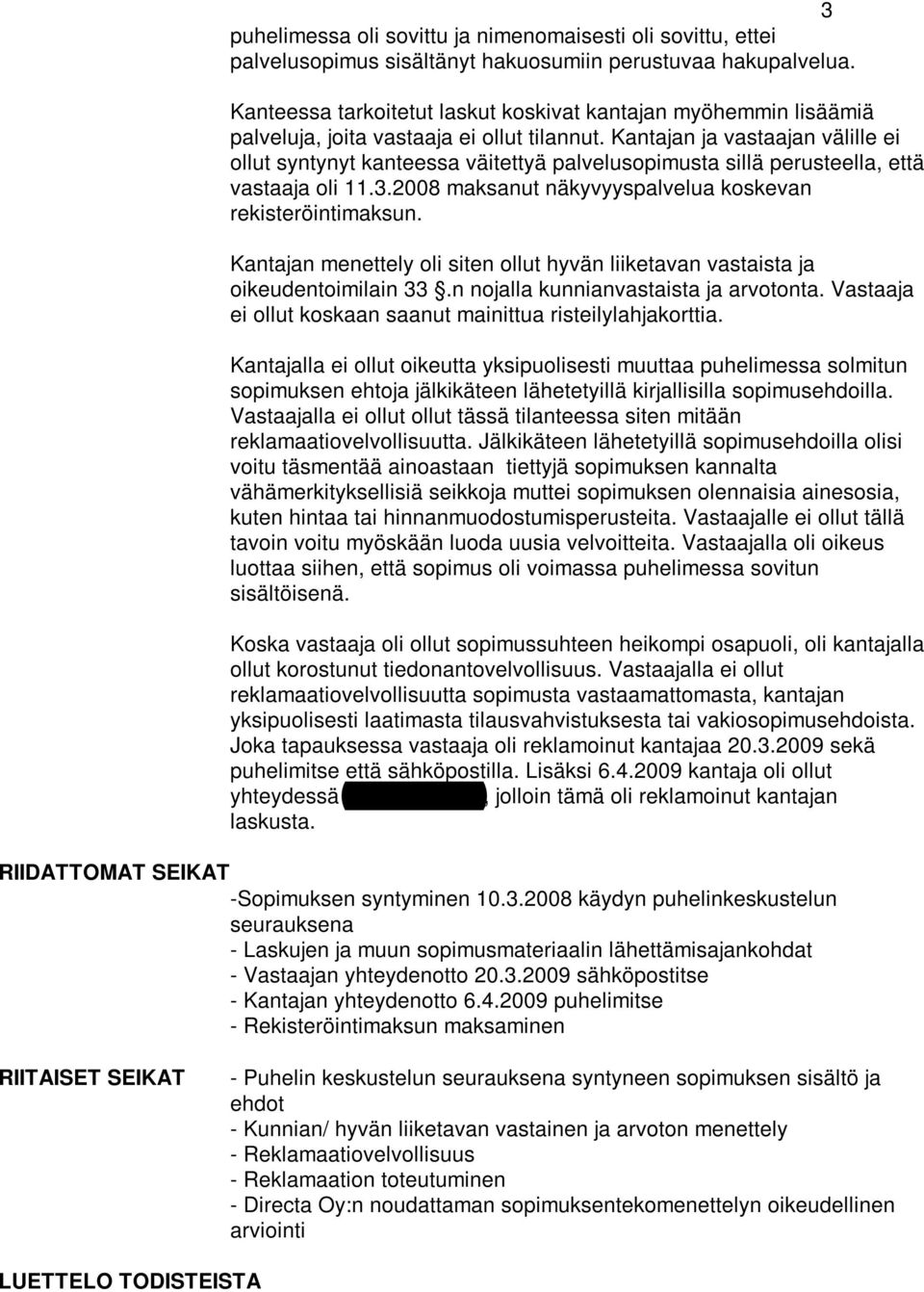 Kantajan ja vastaajan välille ei ollut syntynyt kanteessa väitettyä palvelusopimusta sillä perusteella, että vastaaja oli 11.3.2008 maksanut näkyvyyspalvelua koskevan rekisteröintimaksun.