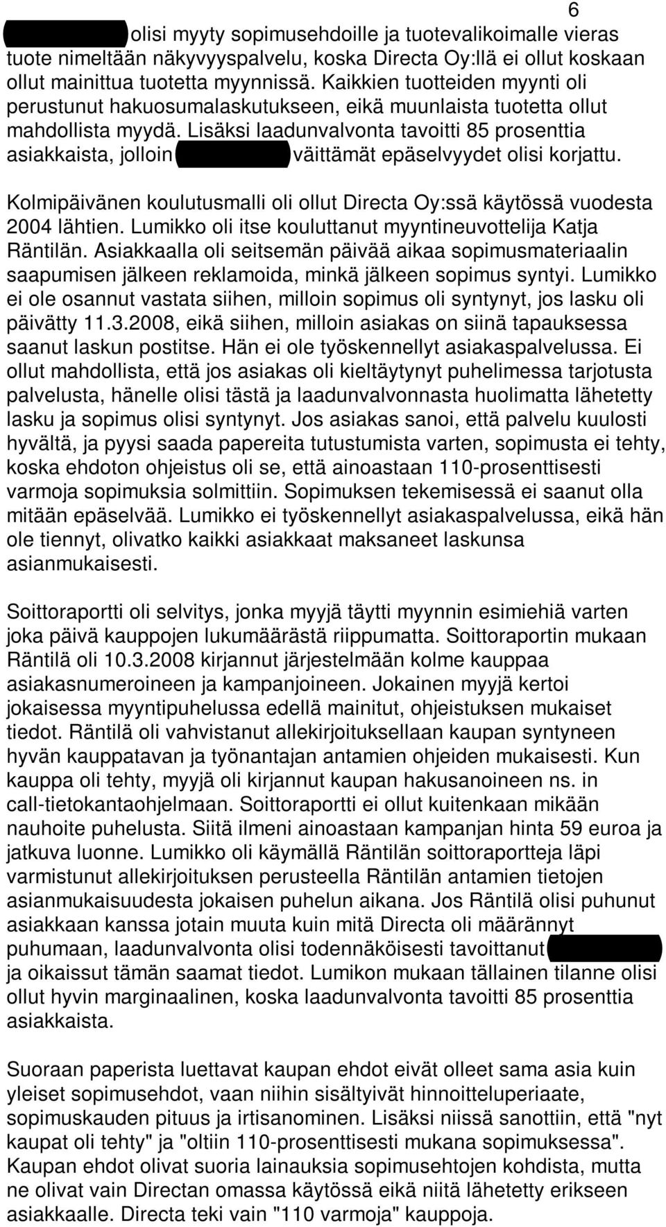 Lisäksi laadunvalvonta tavoitti 85 prosenttia asiakkaista, jolloin Sokanmaan väittämät epäselvyydet olisi korjattu. Kolmipäivänen koulutusmalli oli ollut Directa Oy:ssä käytössä vuodesta 2004 lähtien.