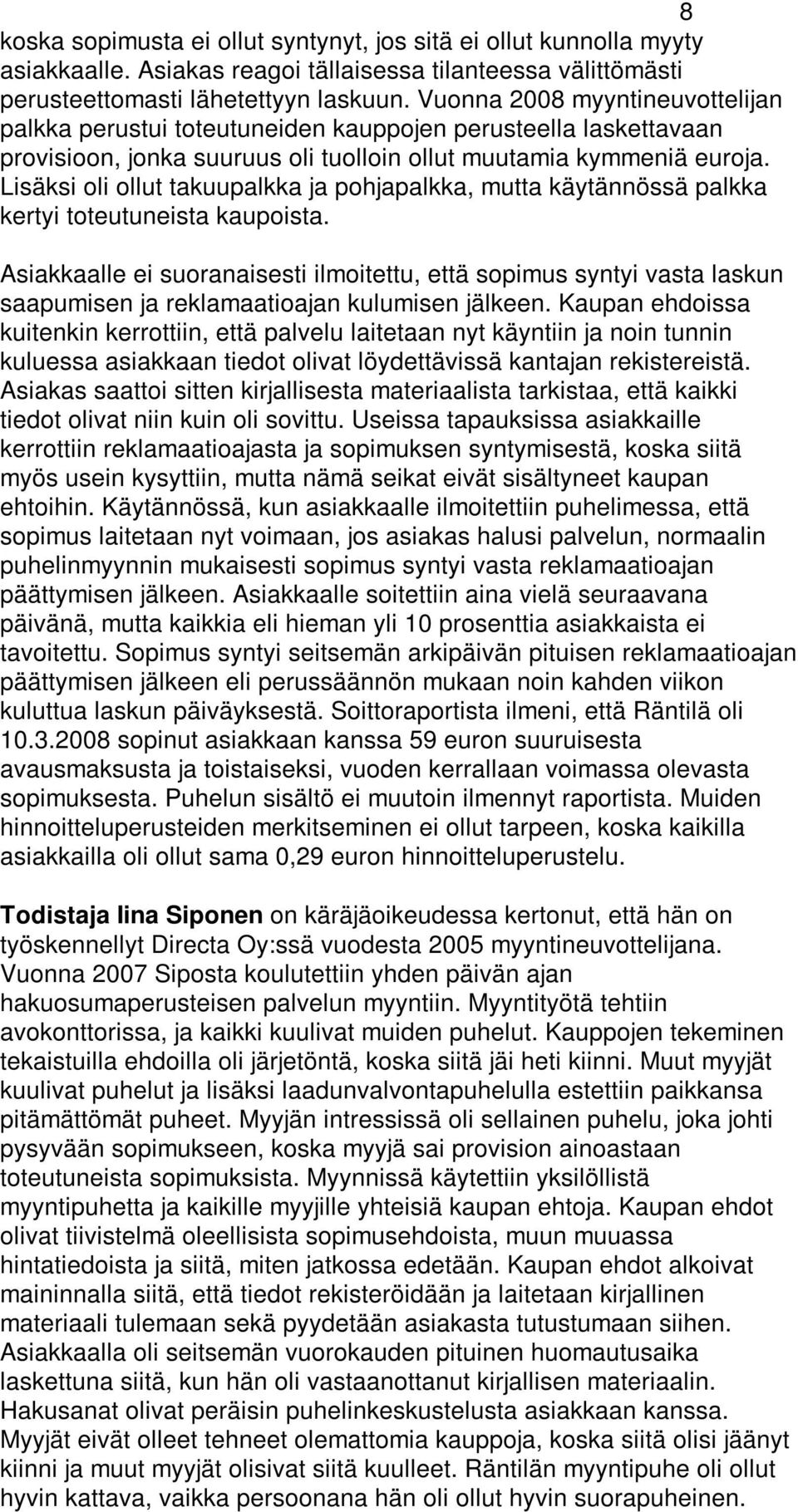 Lisäksi oli ollut takuupalkka ja pohjapalkka, mutta käytännössä palkka kertyi toteutuneista kaupoista.