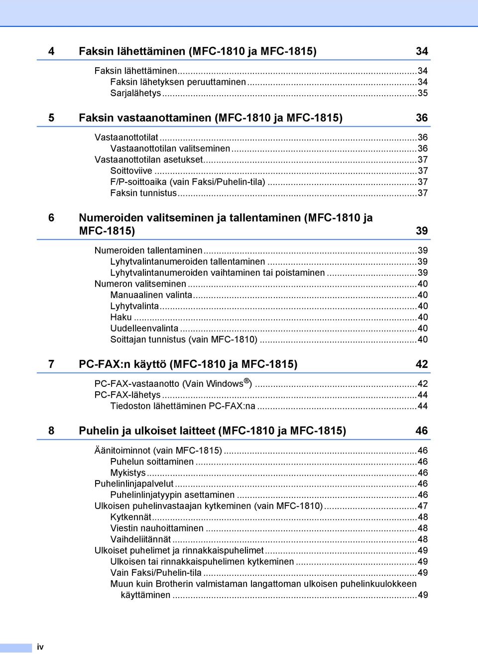 ..37 6 Numeroiden valitseminen ja tallentaminen (MFC-1810 ja MFC-1815) 39 Numeroiden tallentaminen...39 Lyhytvalintanumeroiden tallentaminen...39 Lyhytvalintanumeroiden vaihtaminen tai poistaminen.