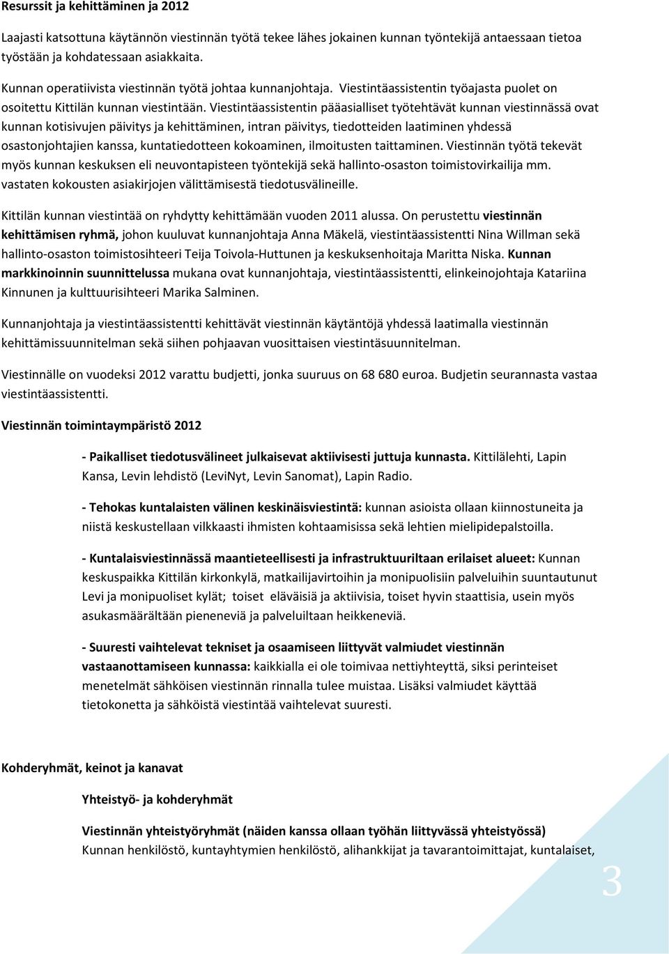 Viestintäassistentin pääasialliset työtehtävät kunnan viestinnässä ovat kunnan kotisivujen päivitys ja kehittäminen, intran päivitys, tiedotteiden laatiminen yhdessä osastonjohtajien kanssa,