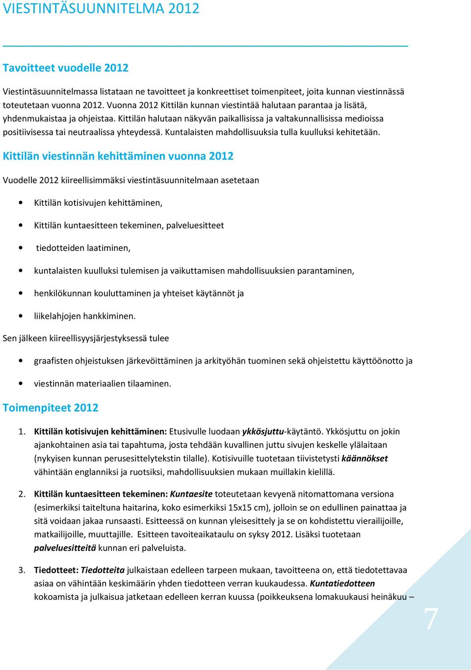 Kittilän halutaan näkyvän paikallisissa ja valtakunnallisissa medioissa positiivisessa tai neutraalissa yhteydessä. Kuntalaisten mahdollisuuksia tulla kuulluksi kehitetään.