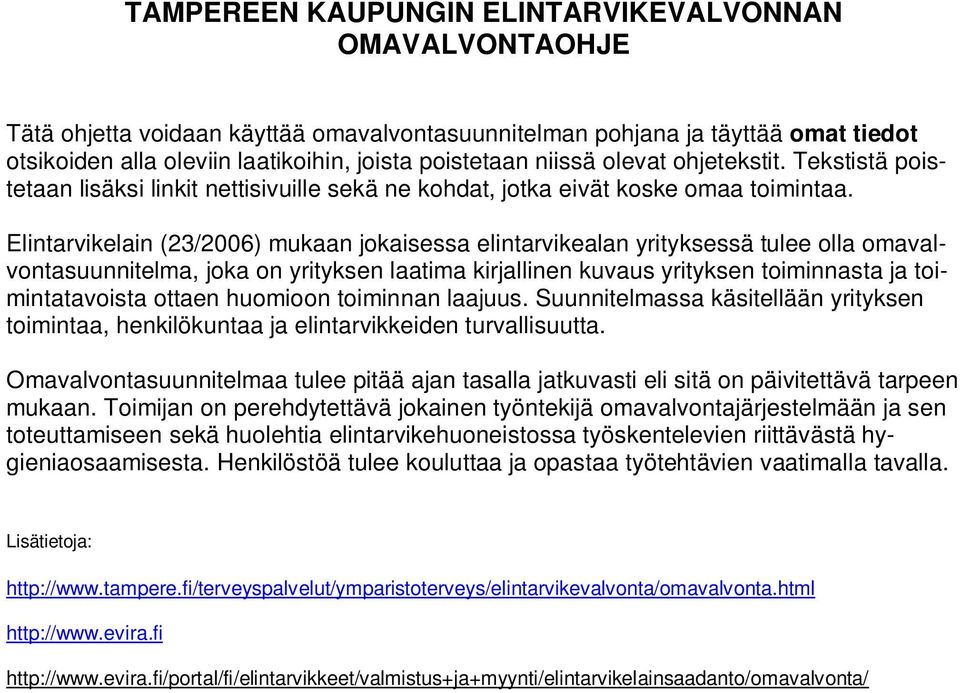 Elintarvikelain (23/2006) mukaan jokaisessa elintarvikealan yrityksessä tulee olla omavalvontasuunnitelma, joka on yrityksen laatima kirjallinen kuvaus yrityksen toiminnasta ja toimintatavoista