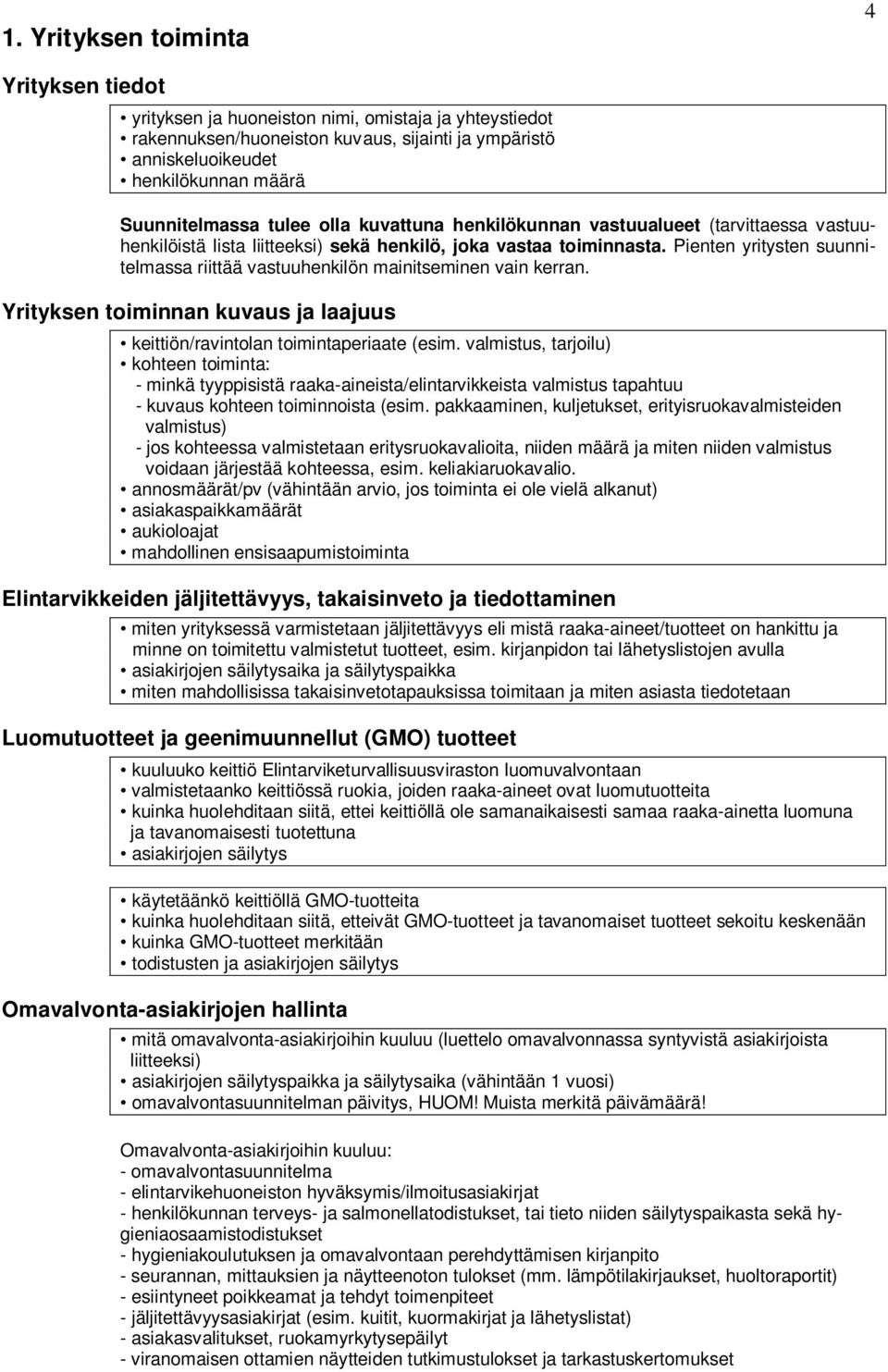 Pienten yritysten suunnitelmassa riittää vastuuhenkilön mainitseminen vain kerran. Yrityksen toiminnan kuvaus ja laajuus keittiön/ravintolan toimintaperiaate (esim.